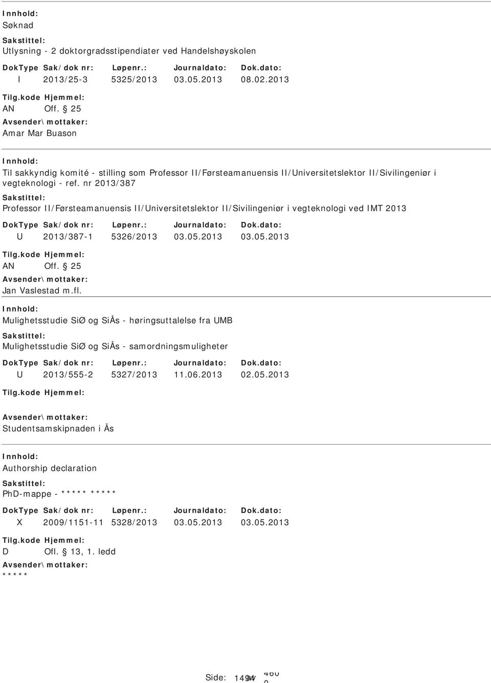 nr 213/387 rofessor /Førsteamanuensis /niversitetslektor /Sivilingeniør i vegteknologi ved MT 213 213/387-1 5326/213 3.5.213 3.5.213 AN Off. 25 Jan Vaslestad m.fl.