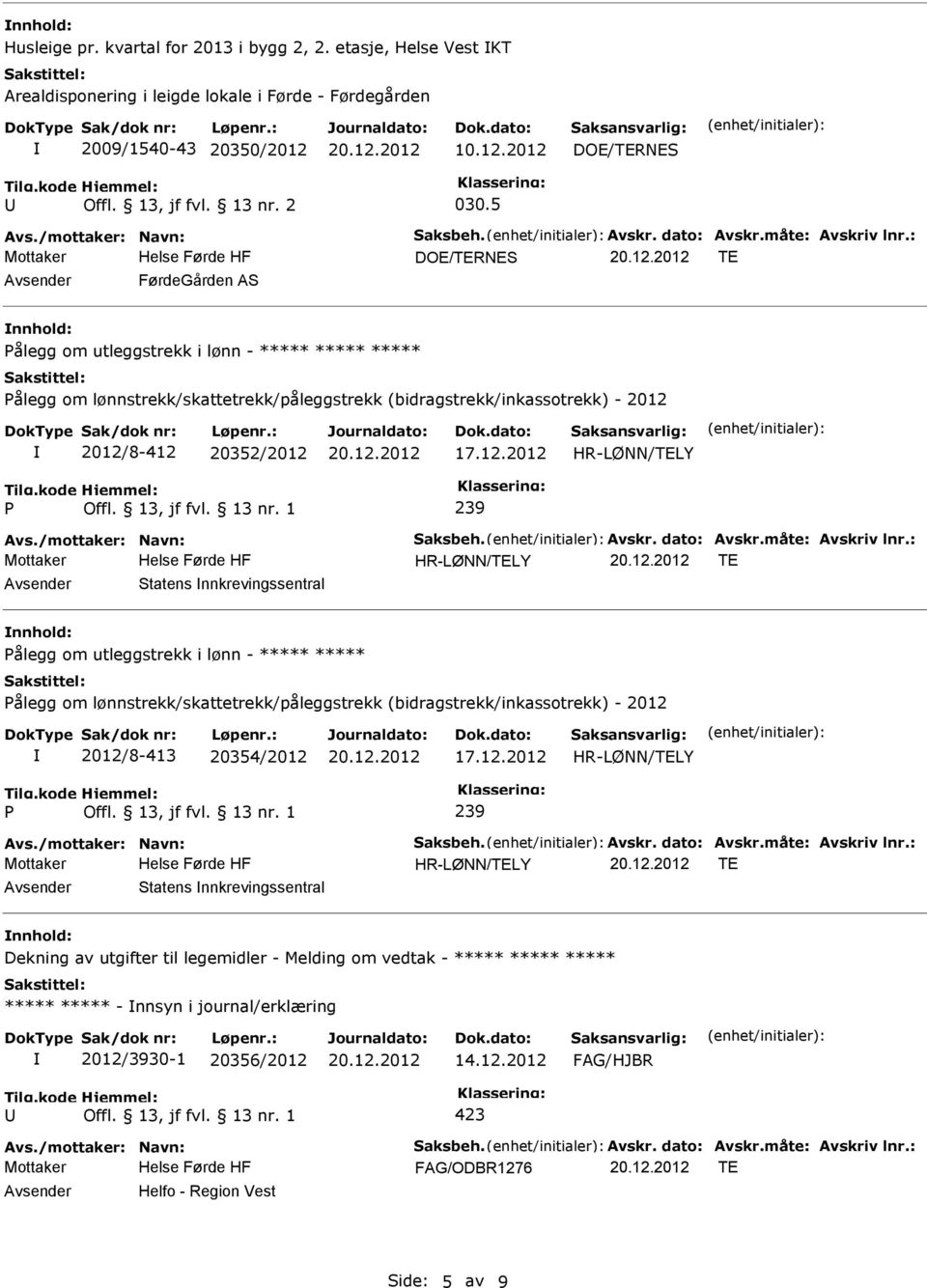 : TE FørdeGården AS nnhold: Pålegg om utleggstrekk i lønn - ***** ***** ***** Pålegg om lønnstrekk/skattetrekk/påleggstrekk (bidragstrekk/inkassotrekk) - 2012 2012/8-412 20352/2012 P 239 Avs.