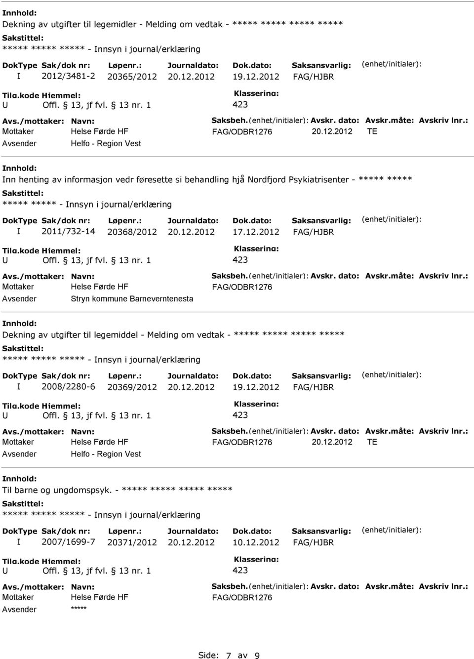 : TE Helfo - Region Vest nnhold: nn henting av informasjon vedr føresette si behandling hjå Nordfjord Psykiatrisenter - ***** ***** ***** ***** - nnsyn i journal/erklæring 2011/732-14 20368/2012 Avs.