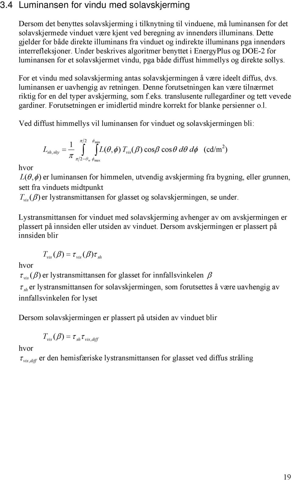 Under beskrives algoritmer benyttet i EnergyPlus og DOE- for luminansen for et solavskjermet vindu, pga både diffust himmellys og direkte sollys.