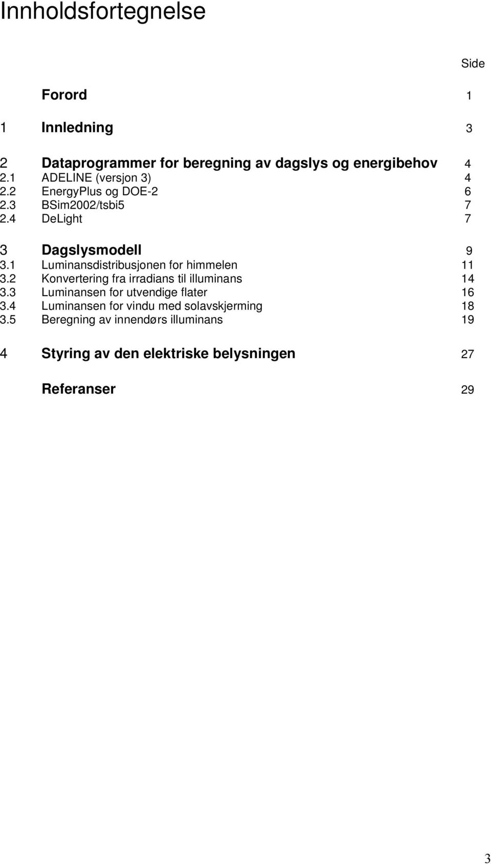 1 uminansdistribusjonen for himmelen 11 3. Konvertering fra irradians til illuminans 14 3.