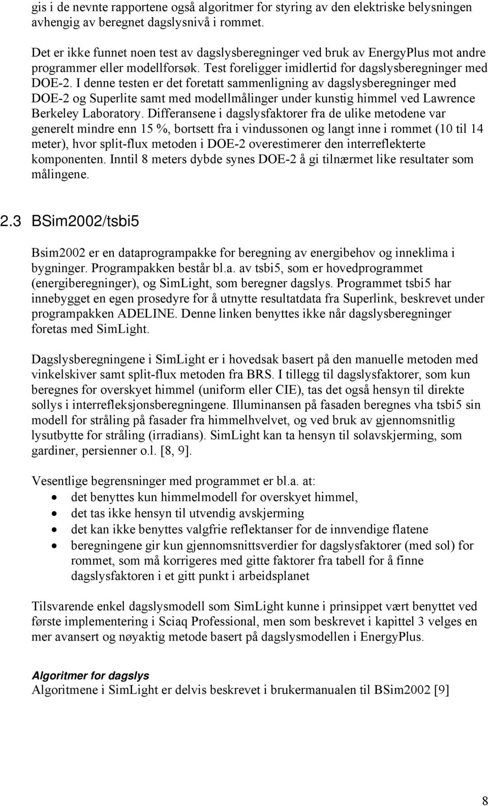 I denne testen er det foretatt sammenligning av dagslysberegninger med DOE- og Superlite samt med modellmålinger under kunstig himmel ved arence Berkeley aboratory.