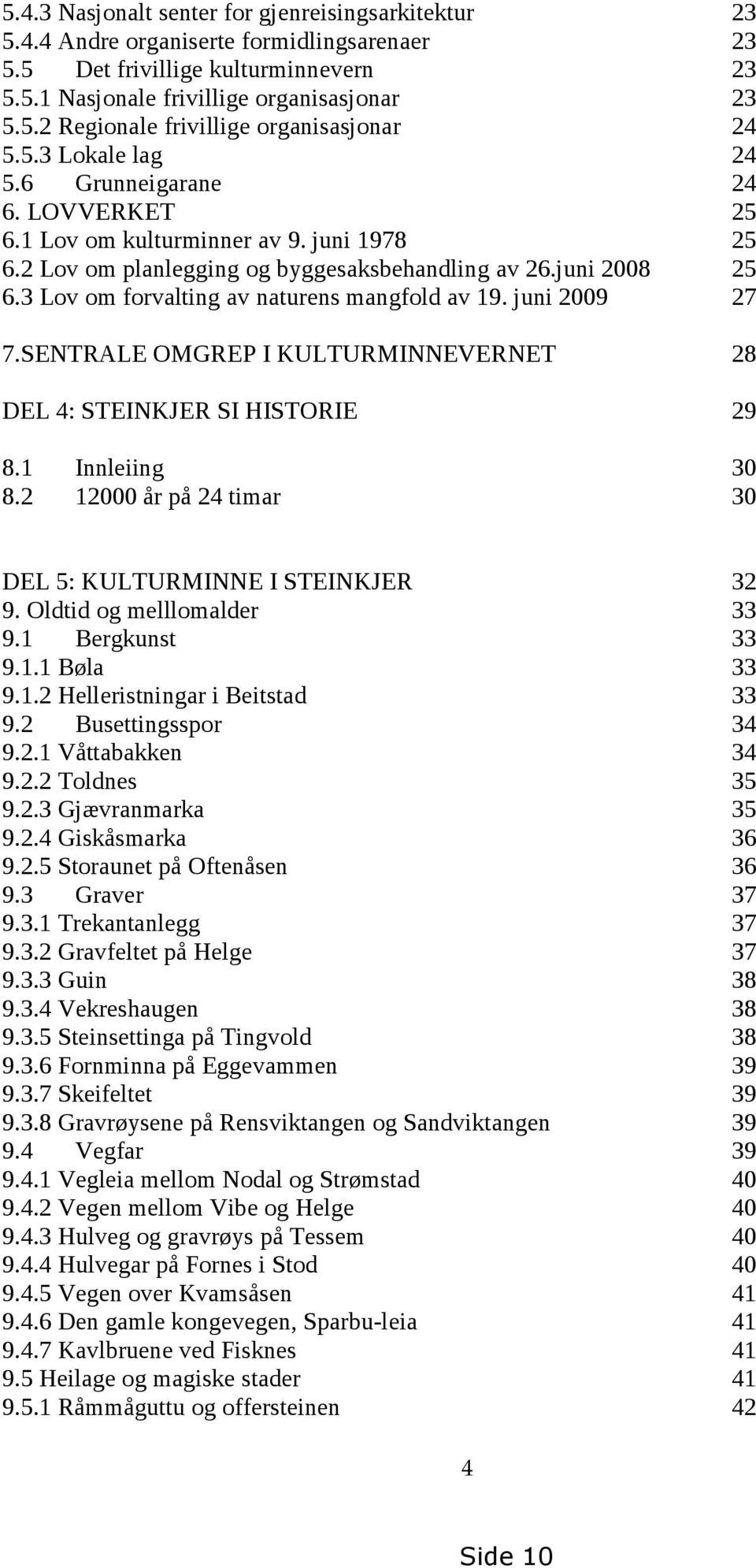 3 Lov om forvalting av naturens mangfold av 19. juni 2009 27 7.SENTRALE OMGREP I KULTURMINNEVERNET 28 DEL 4: STEINKJER SI HISTORIE 29 8.1 Innleiing 30 8.