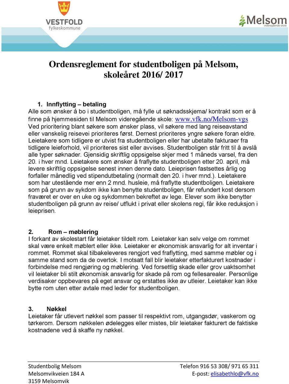 no/melsom-vgs Ved prioritering blant søkere som ønsker plass, vil søkere med lang reiseavstand eller vanskelig reisevei prioriteres først. Dernest prioriteres yngre søkere foran eldre.