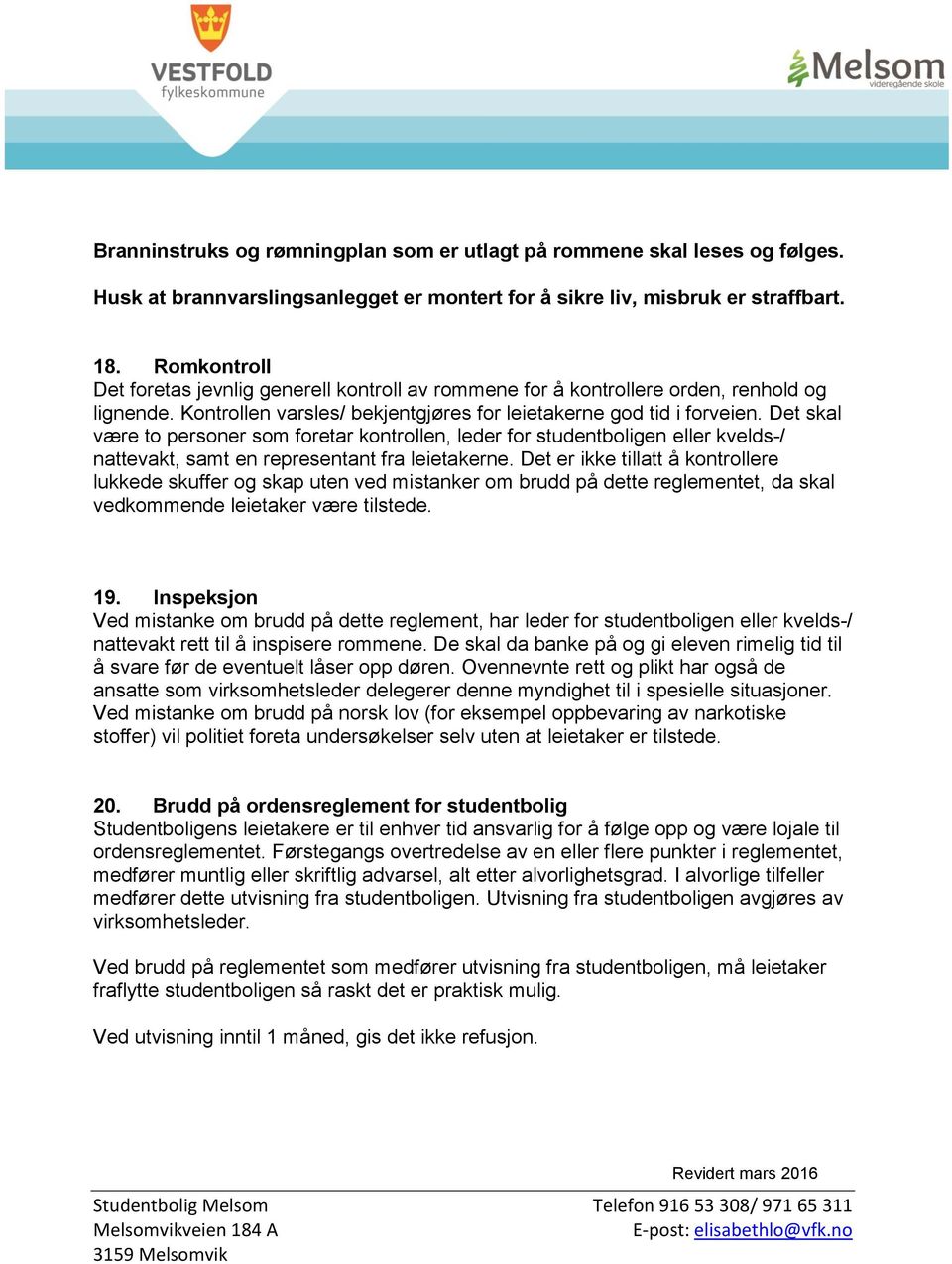 Det skal være to personer som foretar kontrollen, leder for studentboligen eller kvelds-/ nattevakt, samt en representant fra leietakerne.