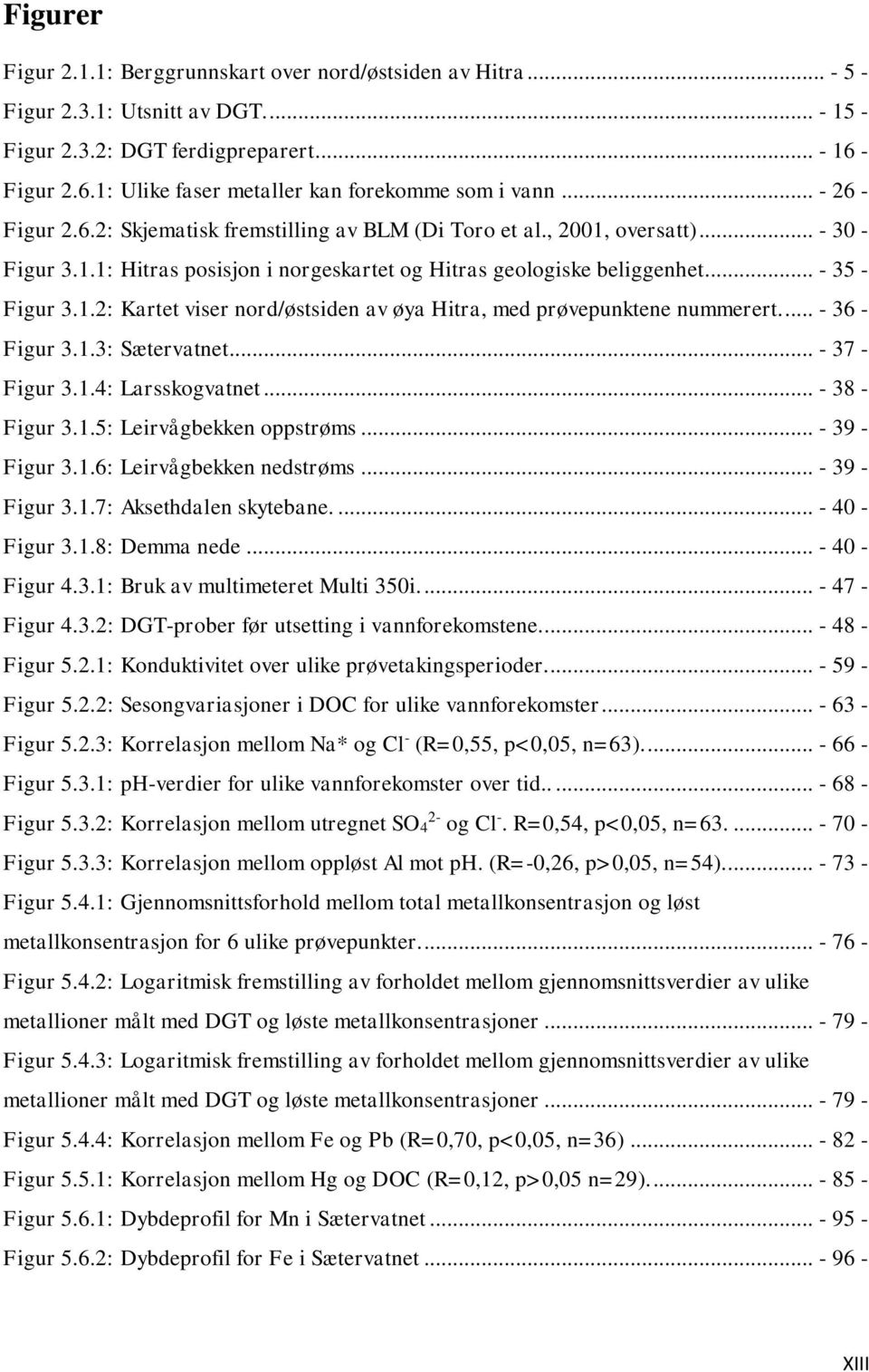 .. - 35 - Figur 3.1.2: Kartet viser nord/østsiden av øya Hitra, med prøvepunktene nummerert.... - 36 - Figur 3.1.3: Sætervatnet... - 37 - Figur 3.1.4: Larsskogvatnet... - 38 - Figur 3.1.5: Leirvågbekken oppstrøms.