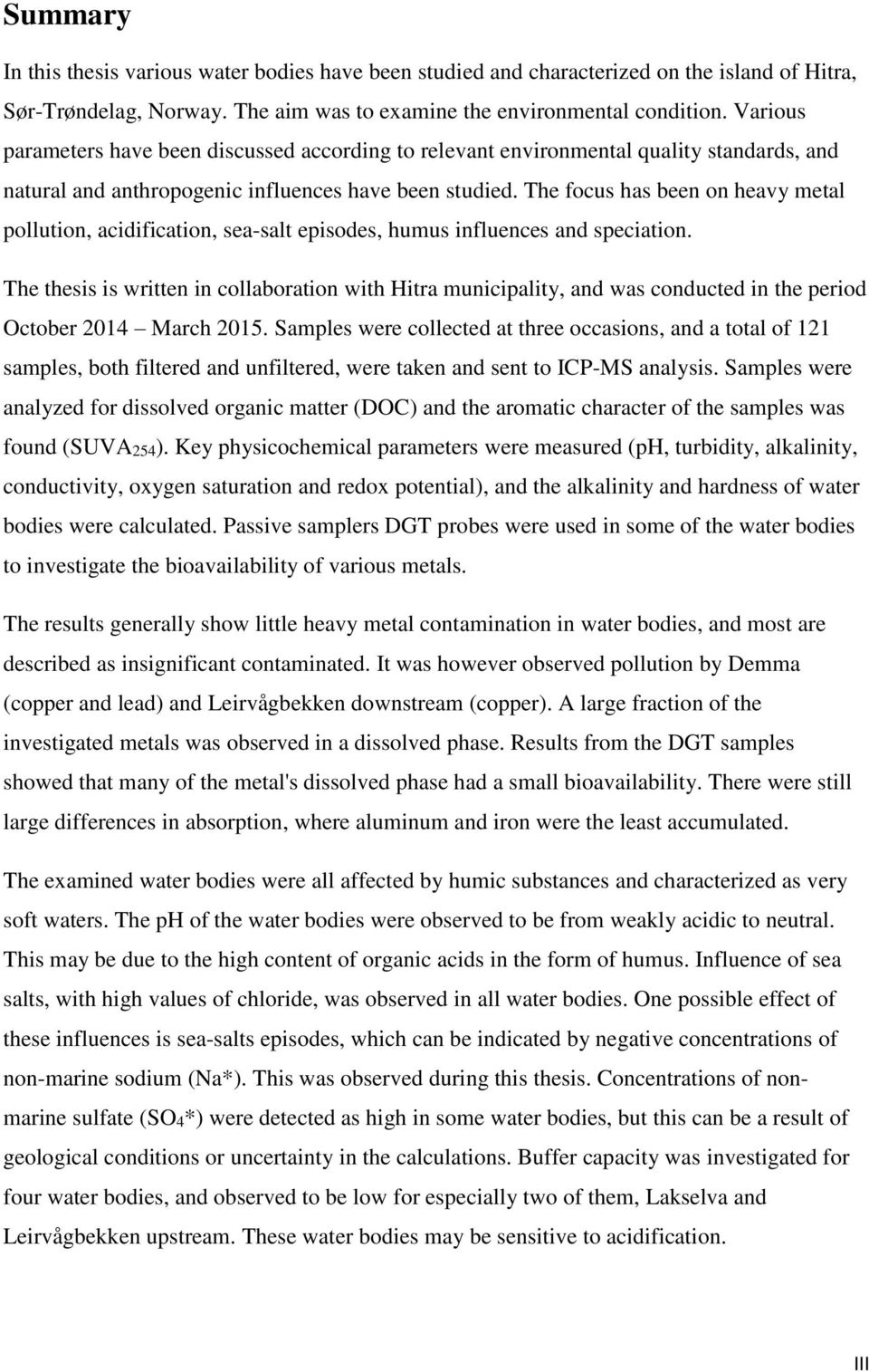 The focus has been on heavy metal pollution, acidification, sea-salt episodes, humus influences and speciation.