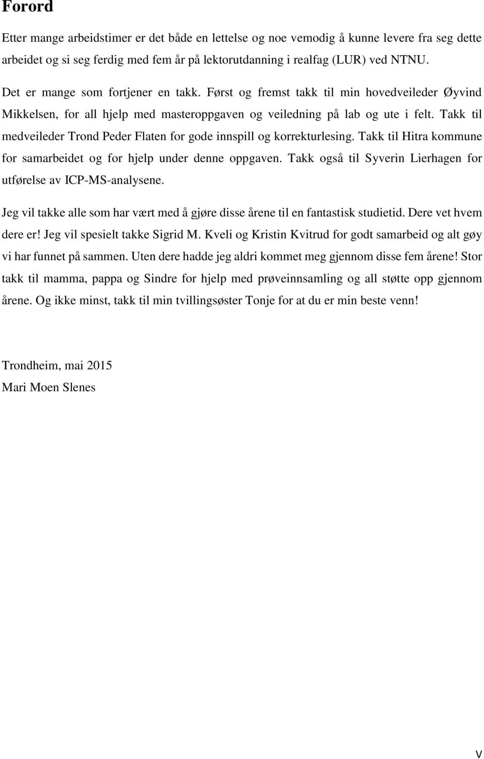 Takk til medveileder Trond Peder Flaten for gode innspill og korrekturlesing. Takk til Hitra kommune for samarbeidet og for hjelp under denne oppgaven.