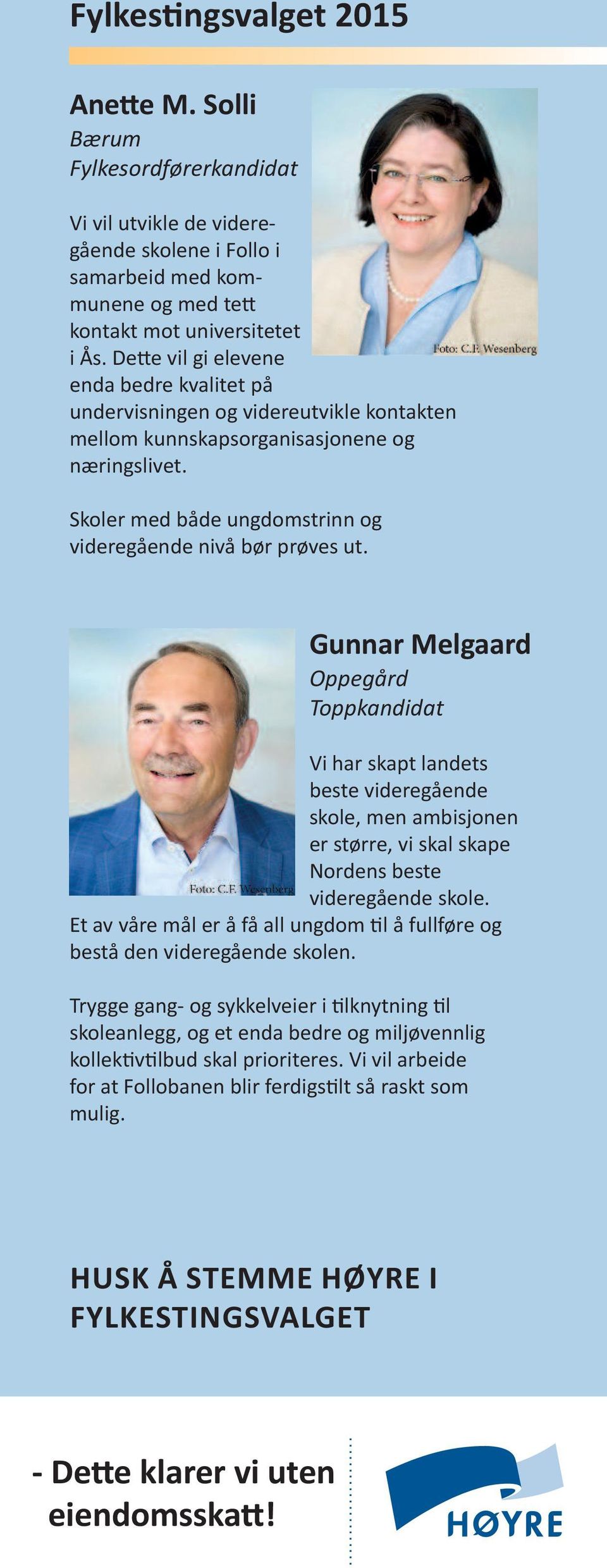 Gunnar Melgaard Oppegård Toppkandidat Vi har skapt landets beste videregående skole, men ambisjonen er større, vi skal skape Nordens beste videregående skole.