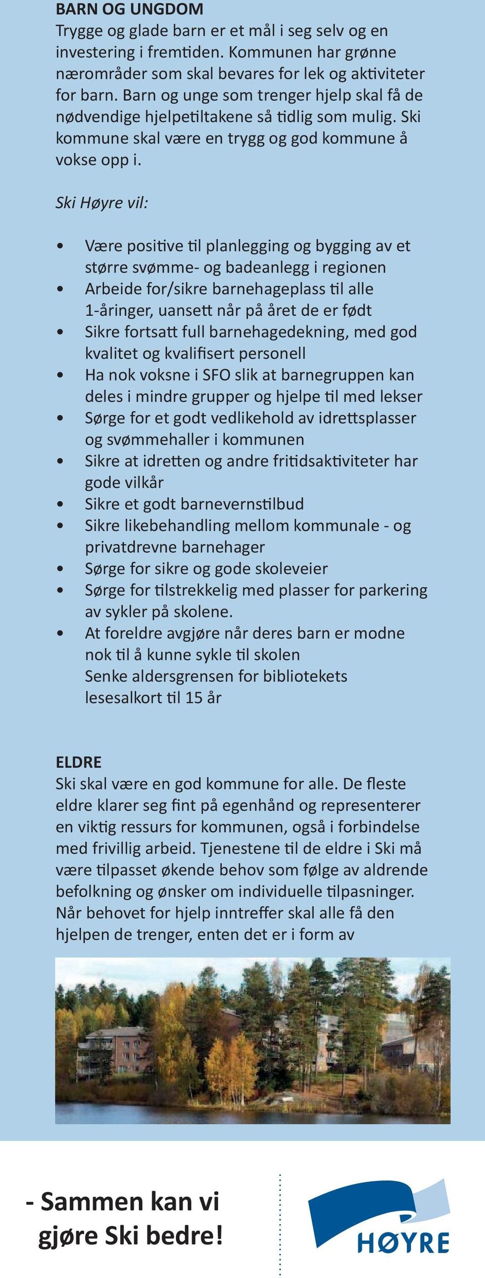 Være positive til planlegging og bygging av et større svømme- og badeanlegg i regionen Arbeide for/sikre barnehageplass til alle 1-åringer, uansett når på året de er født Sikre fortsatt full