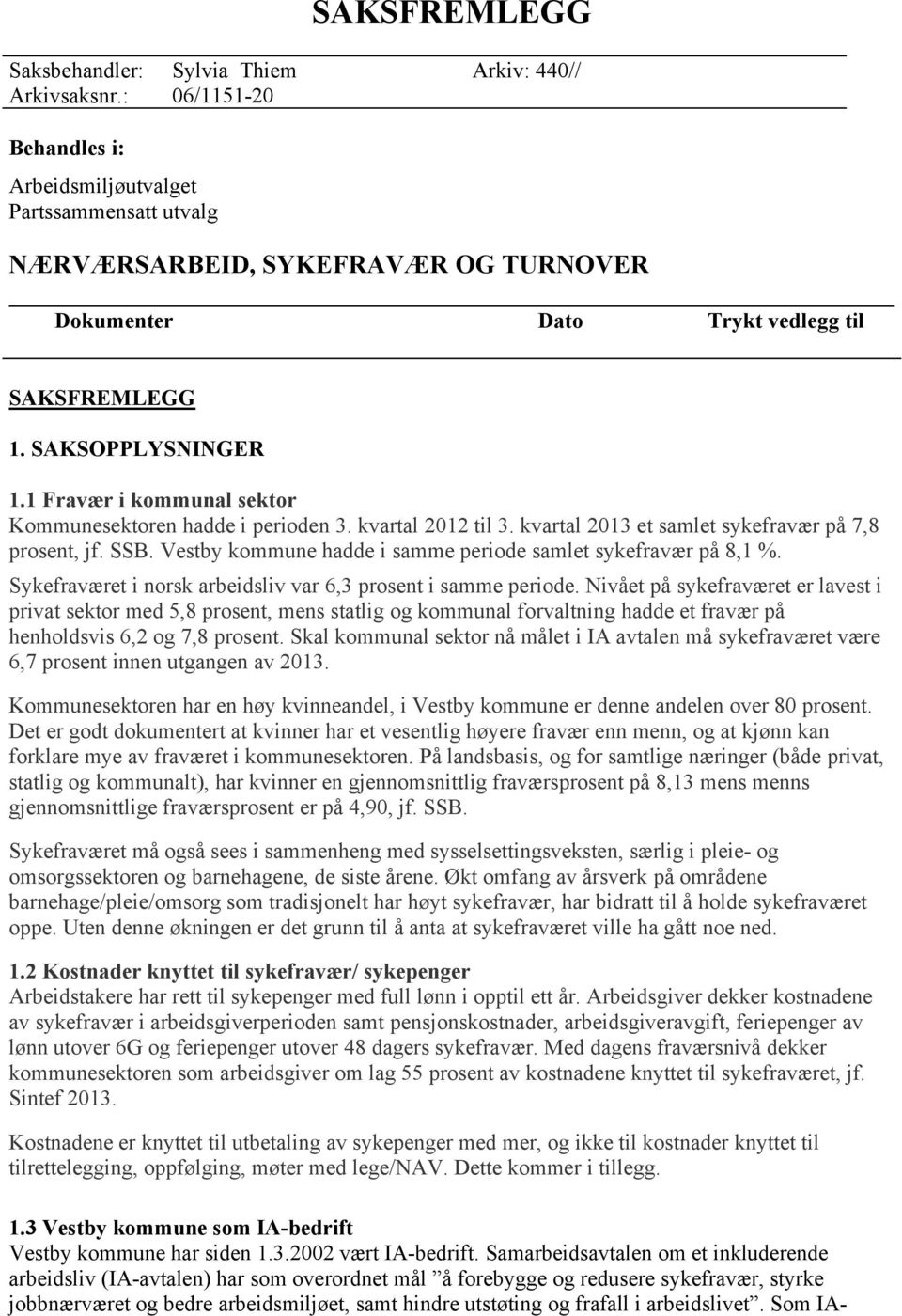 Vestby kommune hadde i samme periode samlet sykefravær på 8,1 %. Sykefraværet i norsk arbeidsliv var 6,3 prosent i samme periode.