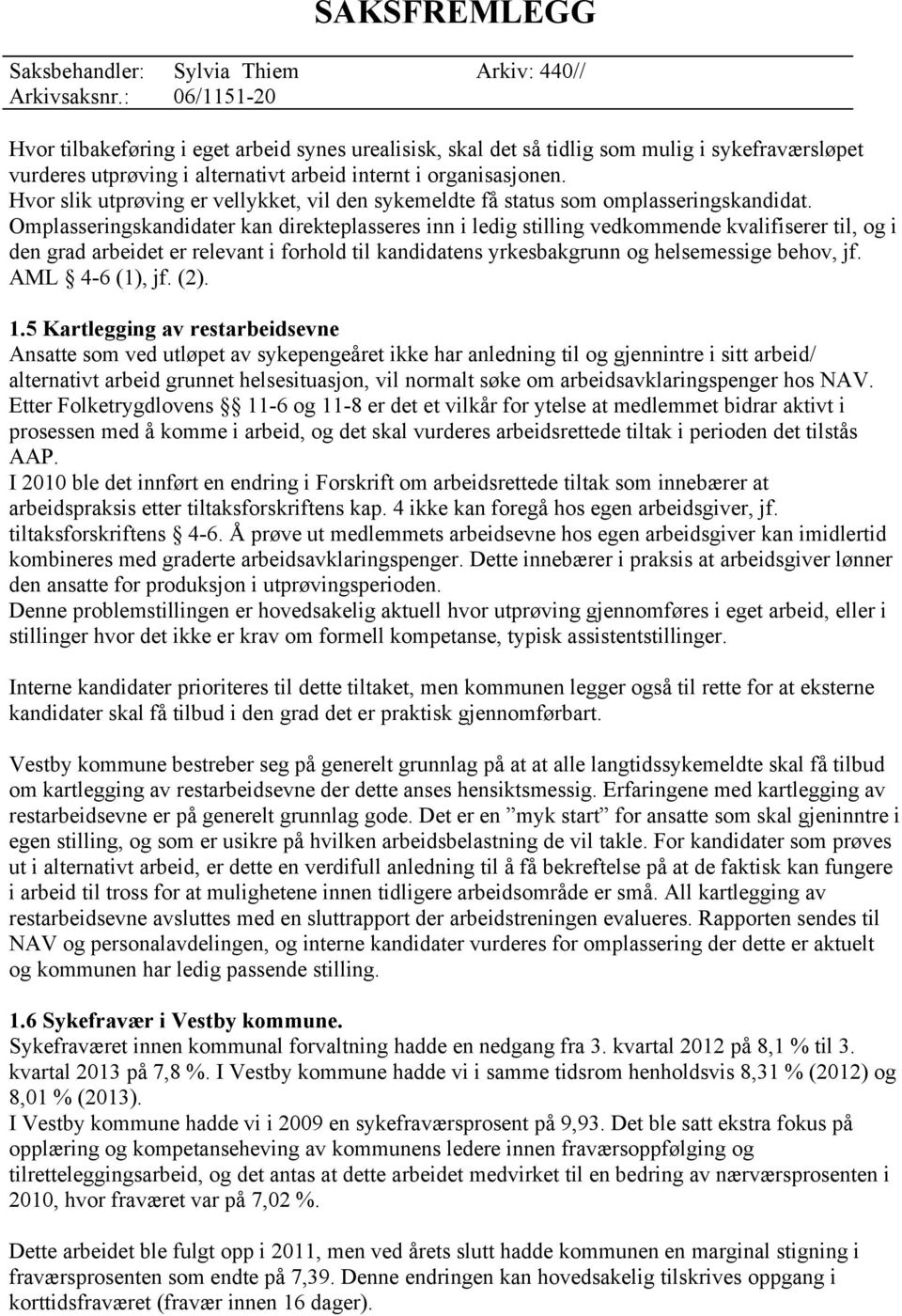 Omplasseringskandidater kan direkteplasseres inn i ledig stilling vedkommende kvalifiserer til, og i den grad arbeidet er relevant i forhold til kandidatens yrkesbakgrunn og helsemessige behov, jf.