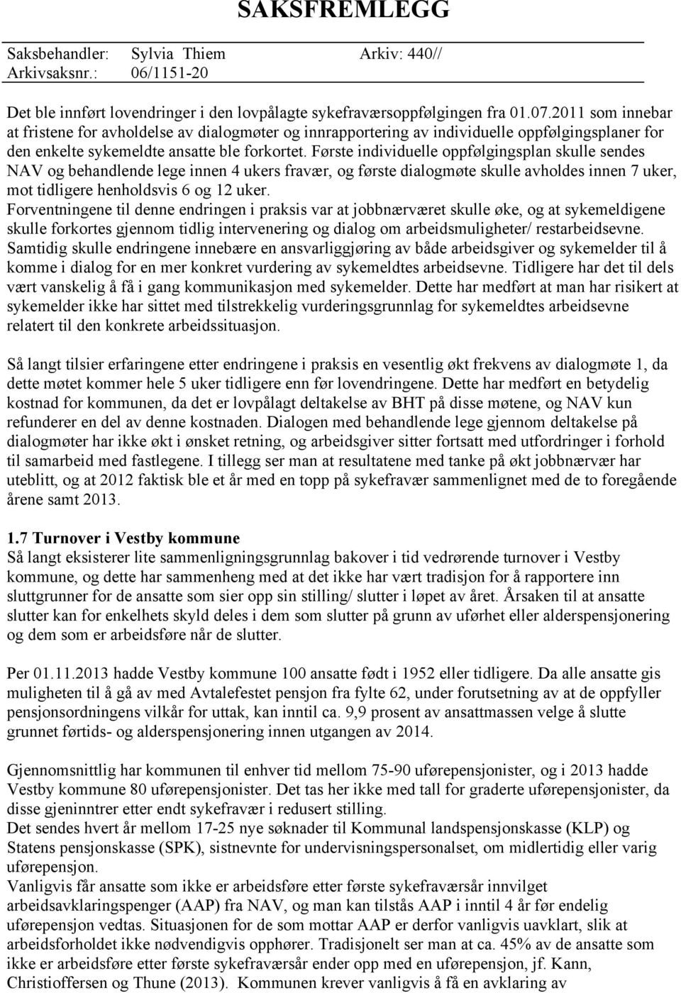 Første individuelle oppfølgingsplan skulle sendes NAV og behandlende lege innen 4 ukers fravær, og første dialogmøte skulle avholdes innen 7 uker, mot tidligere henholdsvis 6 og 12 uker.