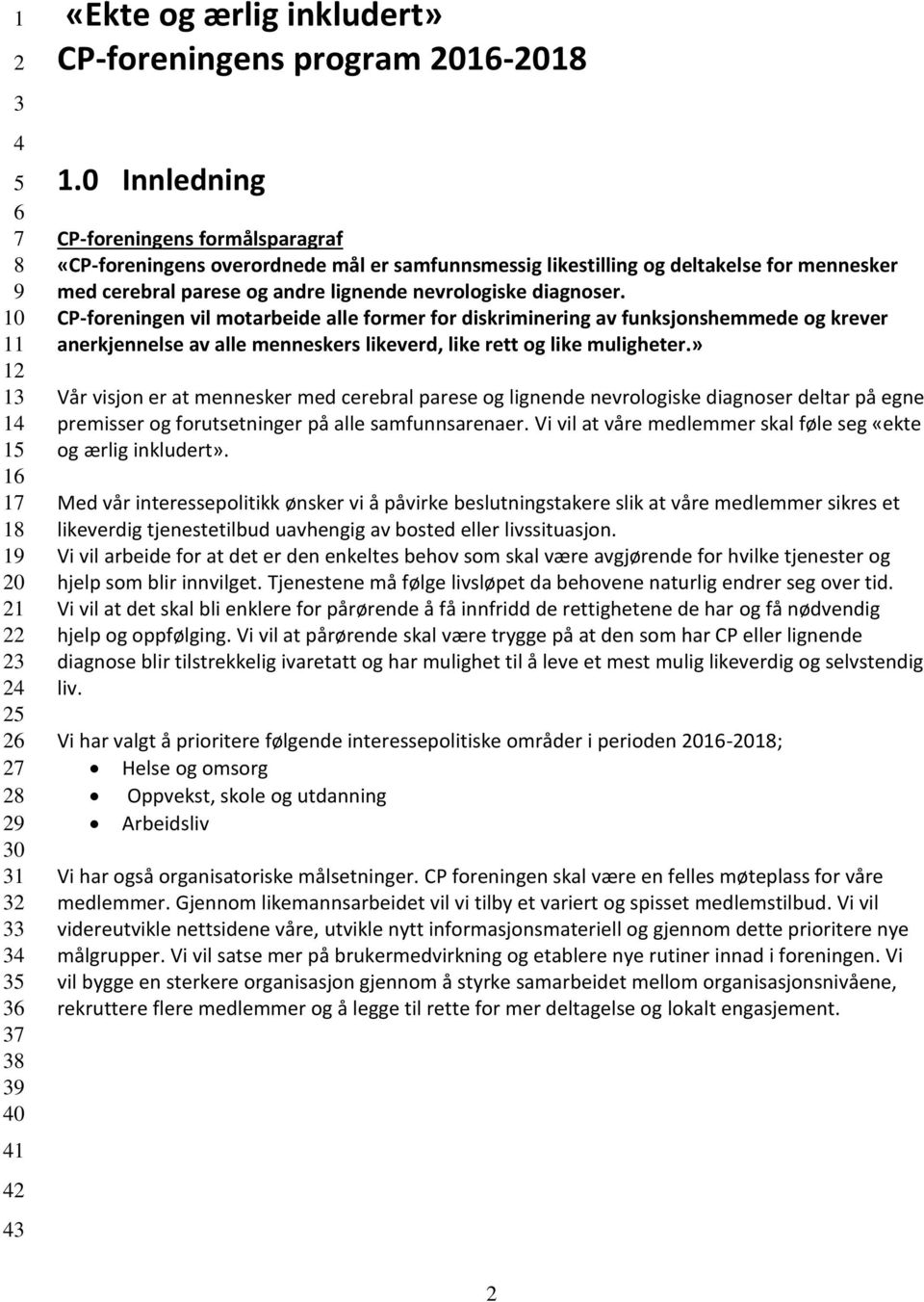 CP-foreningen vil motarbeide alle former for diskriminering av funksjonshemmede og krever anerkjennelse av alle menneskers likeverd, like rett og like muligheter.