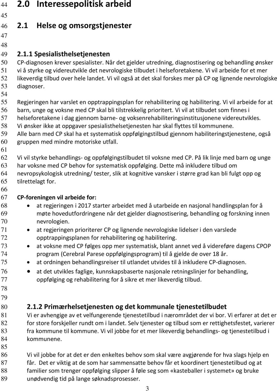 Vi vil arbeide for et mer likeverdig tilbud over hele landet. Vi vil også at det skal forskes mer på CP og lignende nevrologiske diagnoser.