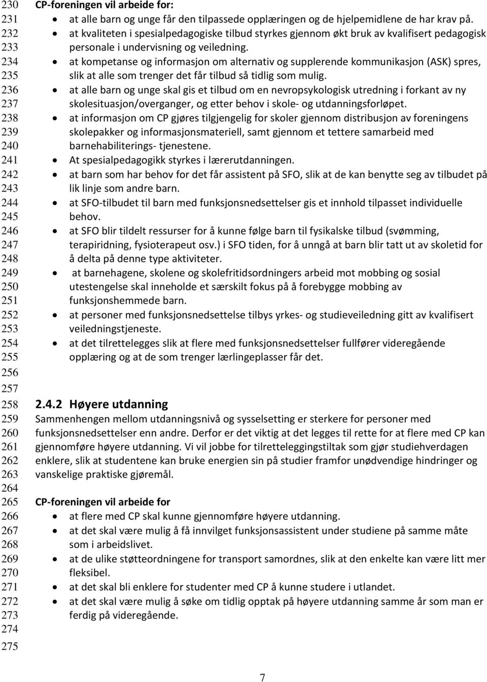 at kvaliteten i spesialpedagogiske tilbud styrkes gjennom økt bruk av kvalifisert pedagogisk personale i undervisning og veiledning.