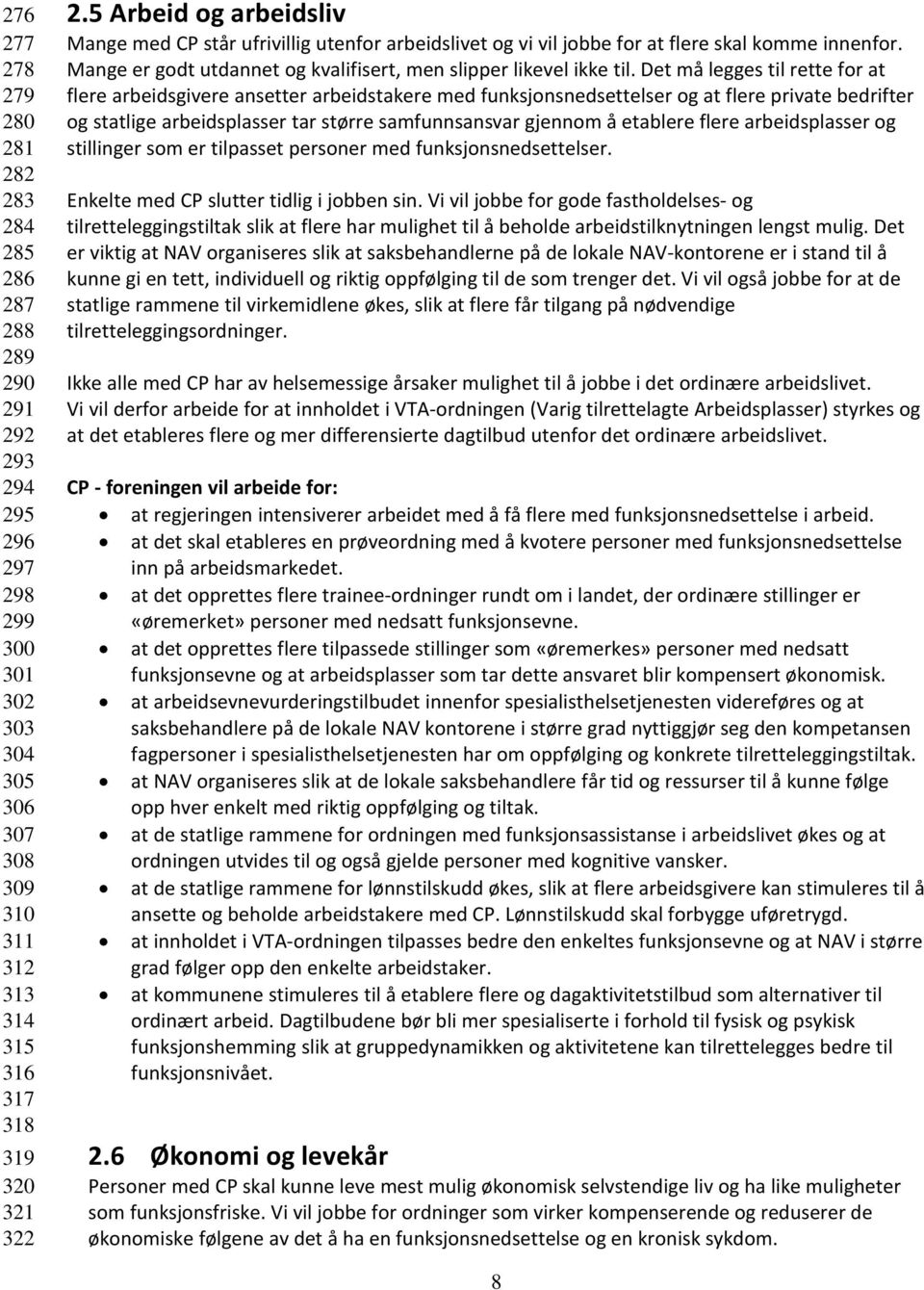 Det må legges til rette for at flere arbeidsgivere ansetter arbeidstakere med funksjonsnedsettelser og at flere private bedrifter og statlige arbeidsplasser tar større samfunnsansvar gjennom å