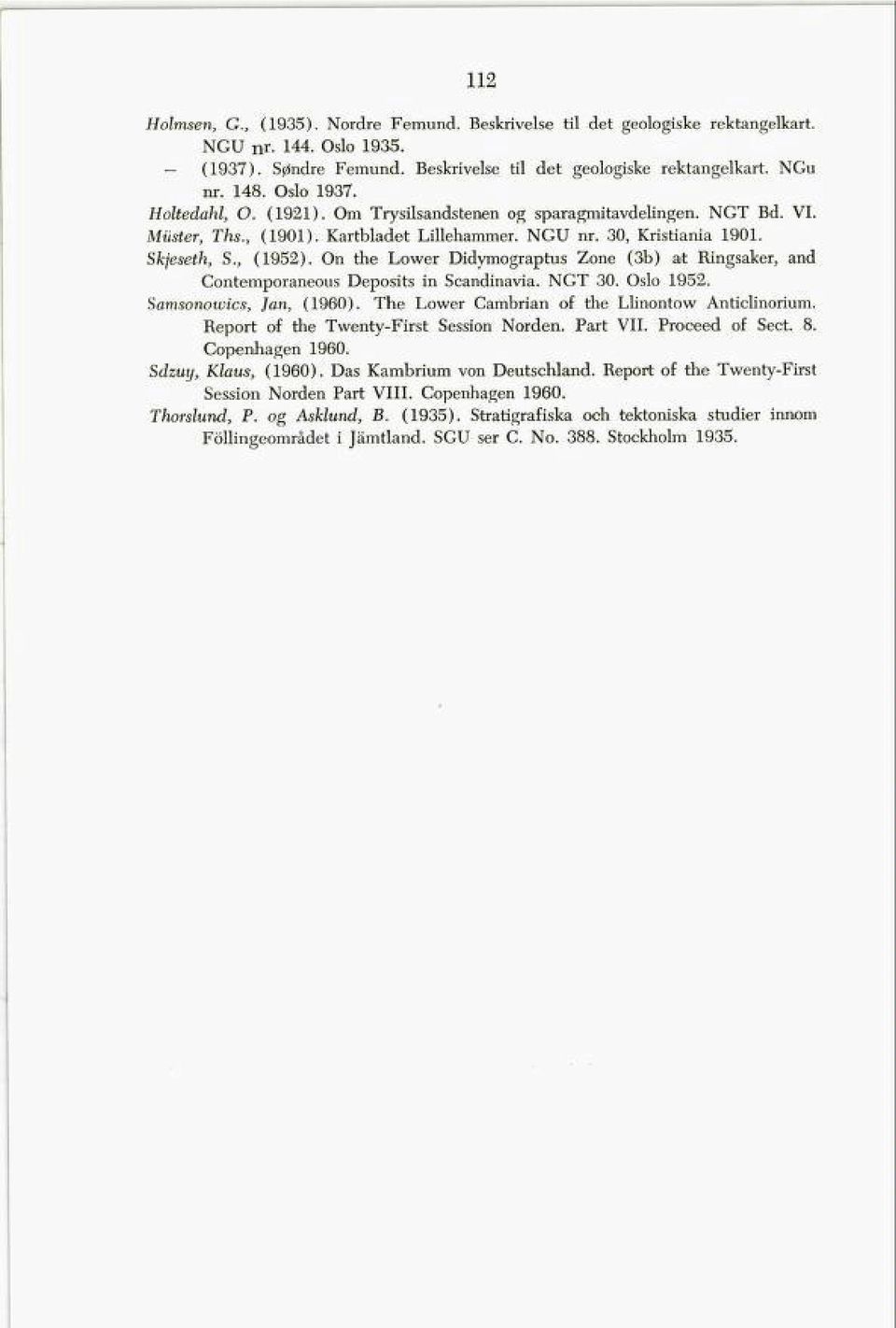 On the Lower Didymograptus Zone (3b) at Ringsaker, and Contemporaneous Deposits in Scandinavia. NGT 30. Oslo 1952. Samsonowics, Jan, (1960). The Lower Cambrian of the Llinontow Anticlinorium.