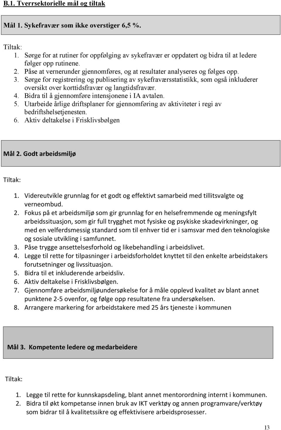 Sørge for registrering og publisering av sykefraværsstatistikk, som også inkluderer oversikt over korttidsfravær og langtidsfravær. 4. Bidra til å gjennomføre intensjonene i IA avtalen. 5.