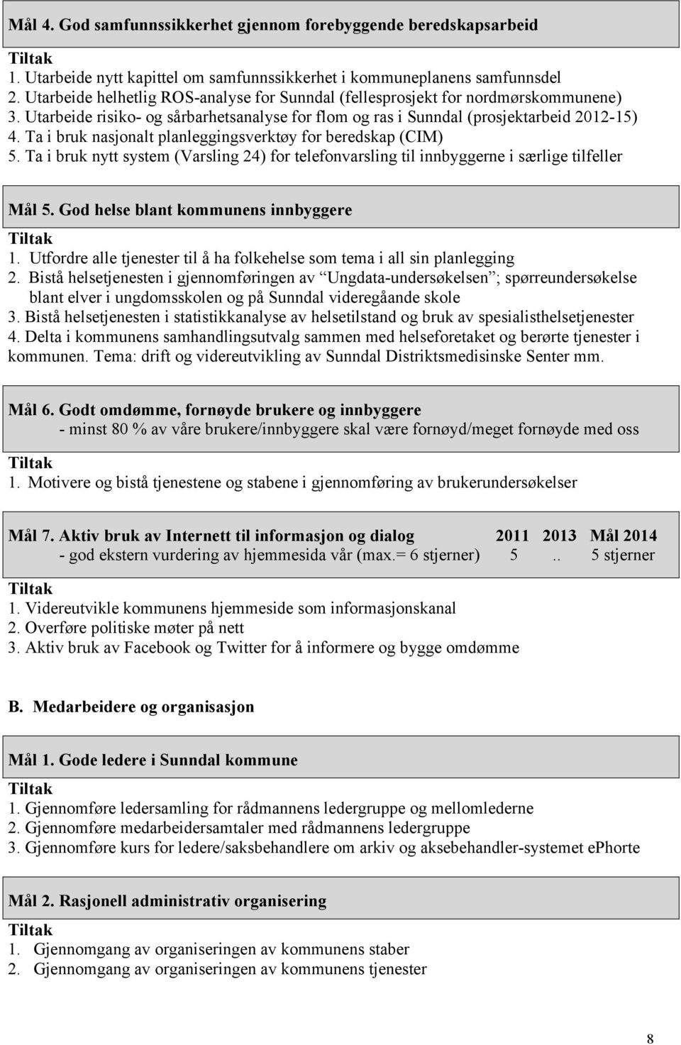 Ta i bruk nasjonalt planleggingsverktøy for beredskap (CIM) 5. Ta i bruk nytt system (Varsling 24) for telefonvarsling til innbyggerne i særlige tilfeller Mål 5.