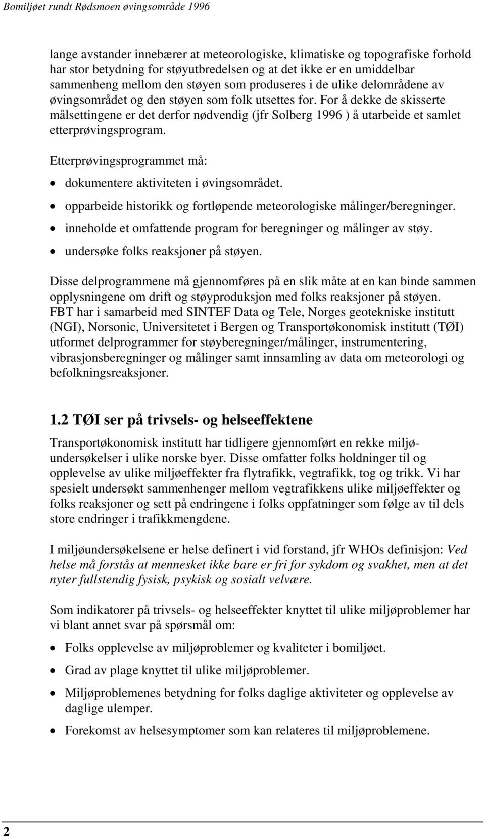 For å dekke de skisserte målsettingene er det derfor nødvendig (jfr Solberg 1996 ) å utarbeide et samlet etterprøvingsprogram. Etterprøvingsprogrammet må: dokumentere aktiviteten i øvingsområdet.