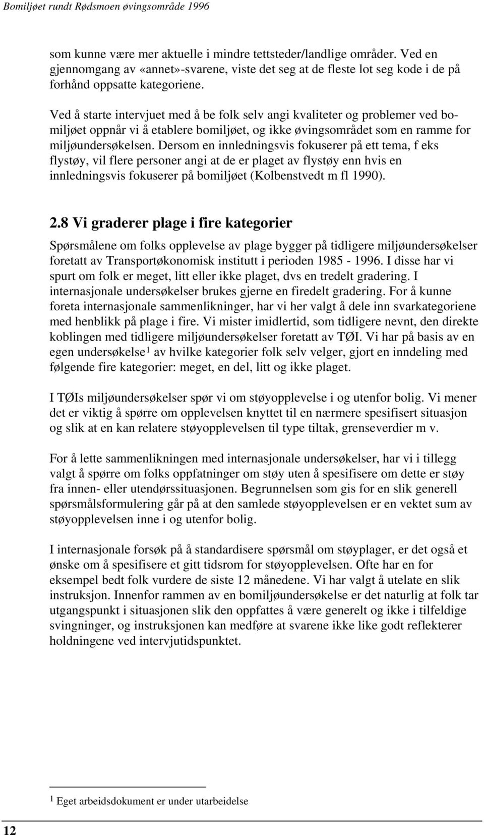 Ved å starte intervjuet med å be folk selv angi kvaliteter og problemer ved bomiljøet oppnår vi å etablere bomiljøet, og ikke øvingsområdet som en ramme for miljøundersøkelsen.