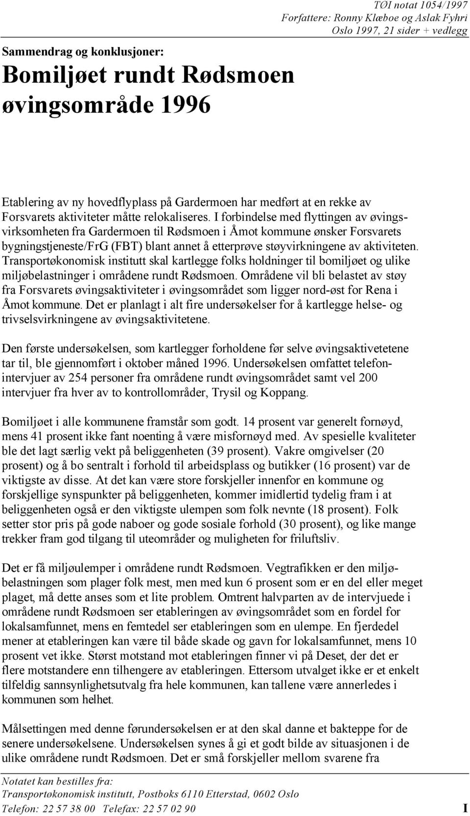 I forbindelse med flyttingen av øvingsvirksomheten fra Gardermoen til Rødsmoen i Åmot kommune ønsker Forsvarets bygningstjeneste/frg (FBT) blant annet å etterprøve støyvirkningene av aktiviteten.