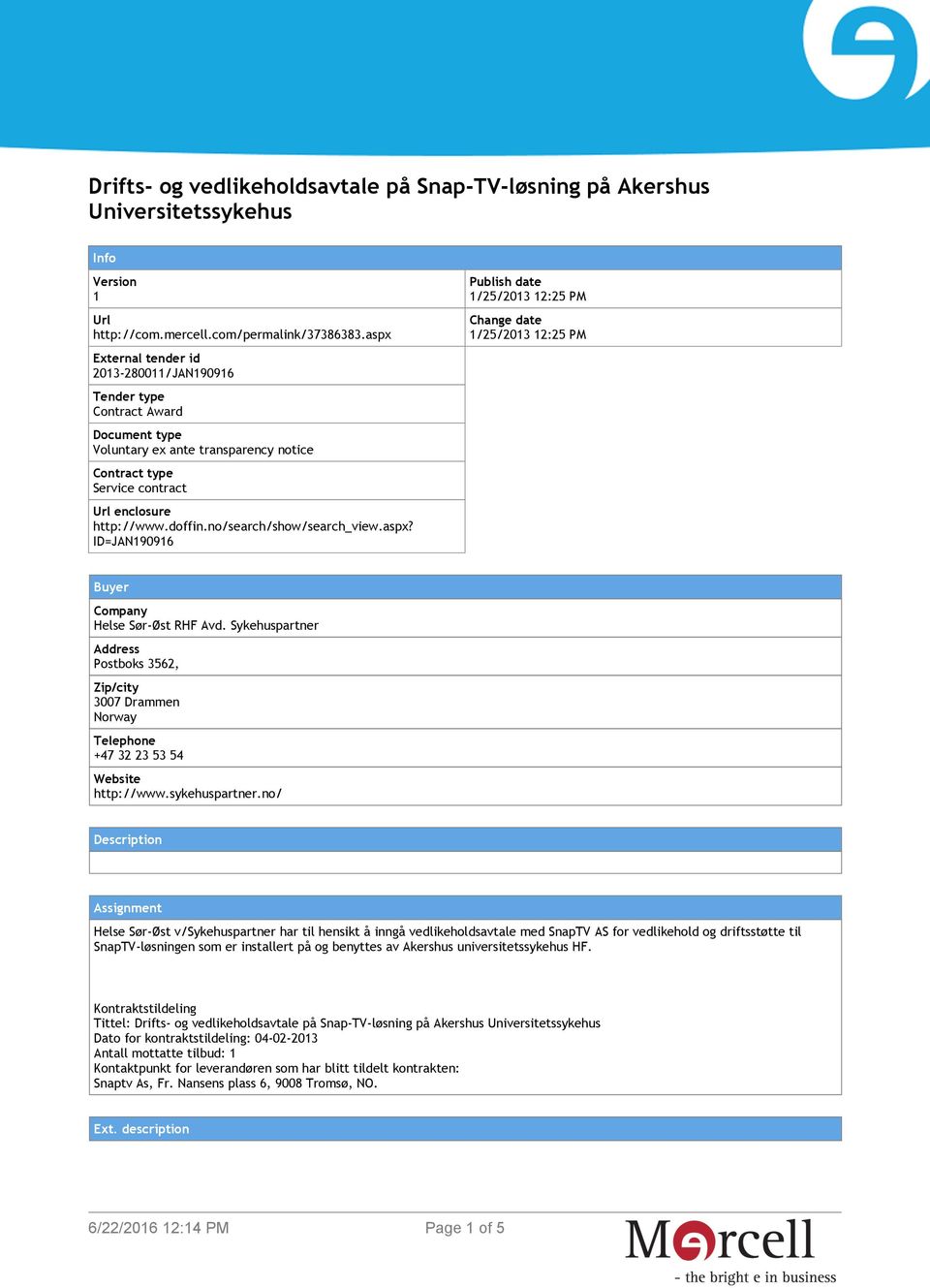 no/search/show/search_view.aspx? ID=JAN190916 Publish date 1/25/2013 12:25 PM Change date 1/25/2013 12:25 PM Buyer Company Helse Sør-Øst RHF Avd.