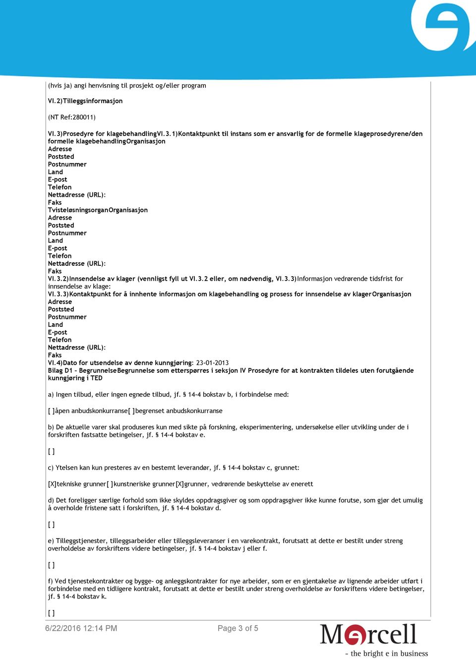 3.2 eller, om nødvendig, VI.3.3)Informasjon vedrørende tidsfrist for innsendelse av klage: VI.3.3)Kontaktpunkt for å innhente informasjon om klagebehandling og prosess for innsendelse av klagerorganisasjon VI.