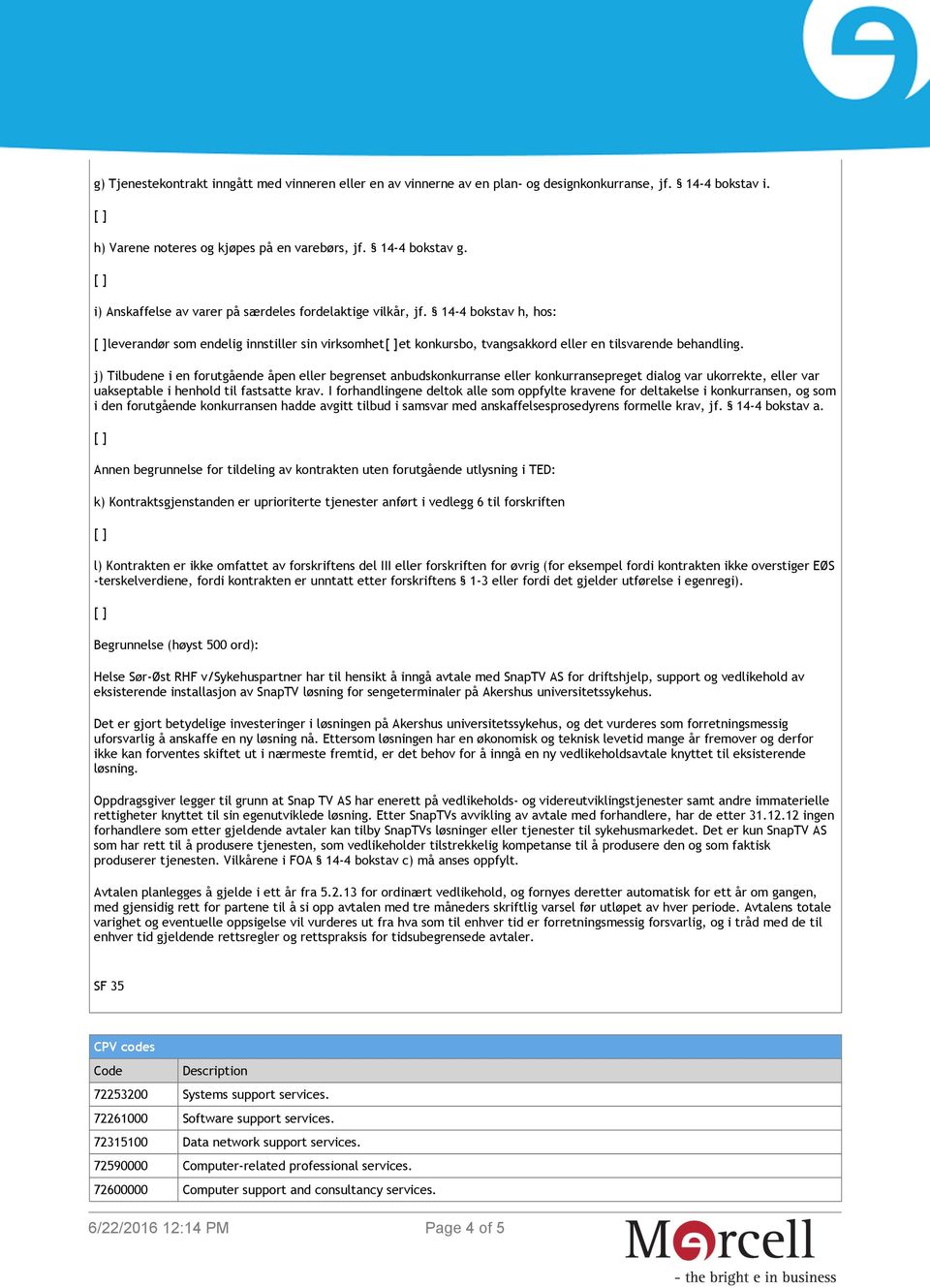 j) Tilbudene i en forutgående åpen eller begrenset anbudskonkurranse eller konkurransepreget dialog var ukorrekte, eller var uakseptable i henhold til fastsatte krav.