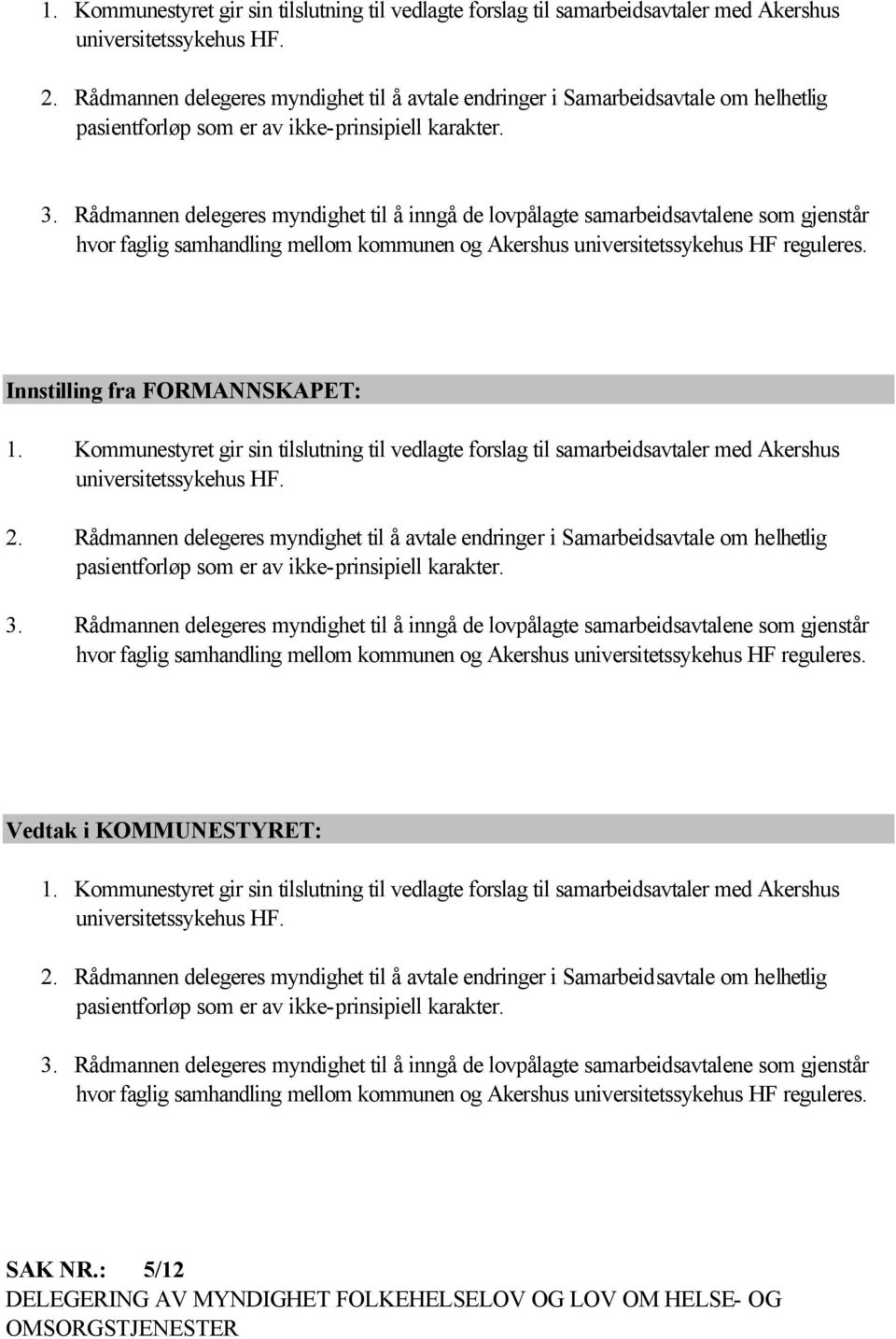 Rådmannen delegeres myndighet til å inngå de lovpålagte samarbeidsavtalene som gjenstår hvor faglig samhandling mellom kommunen og Akershus universitetssykehus HF reguleres.