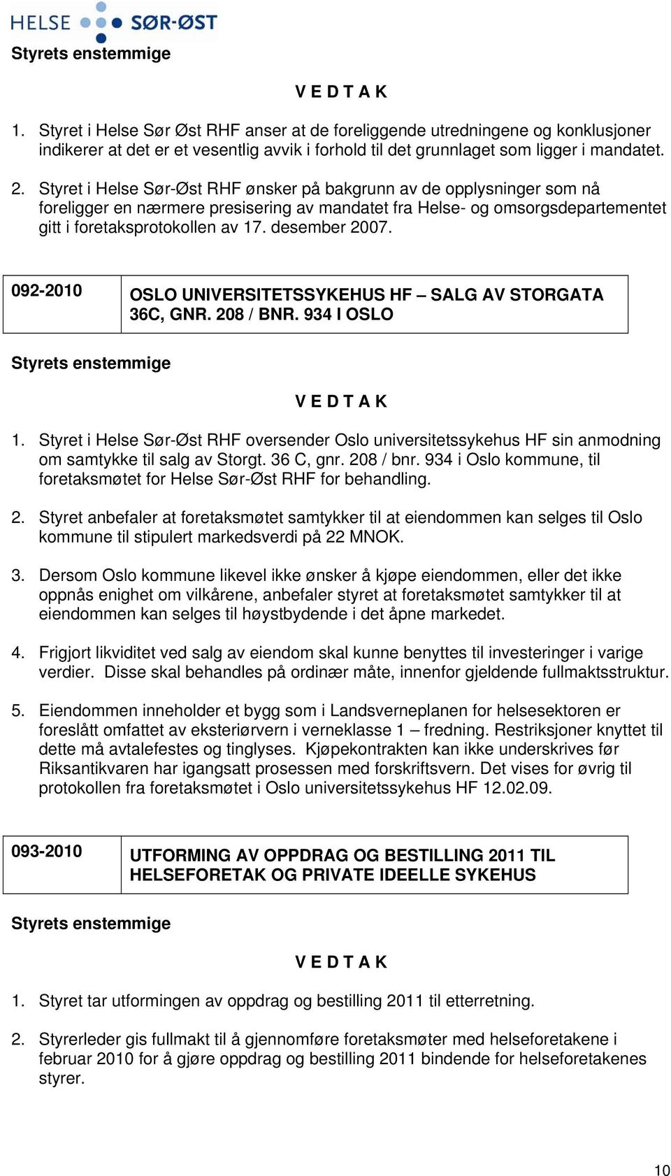 desember 2007. 092-2010 OSLO UNIVERSITETSSYKEHUS HF SALG AV STORGATA 36C, GNR. 208 / BNR. 934 I OSLO 1.