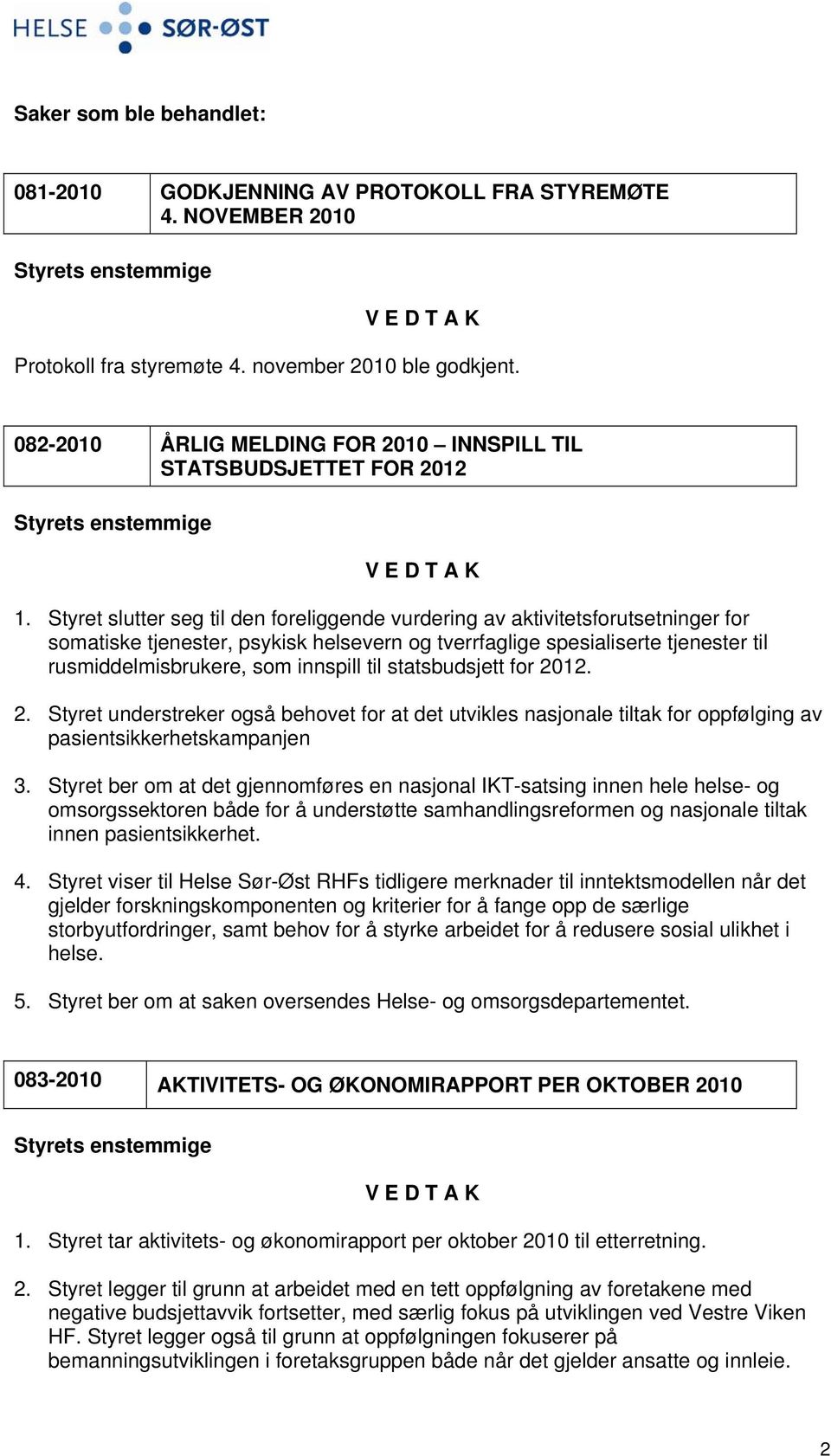 Styret slutter seg til den foreliggende vurdering av aktivitetsforutsetninger for somatiske tjenester, psykisk helsevern og tverrfaglige spesialiserte tjenester til rusmiddelmisbrukere, som innspill