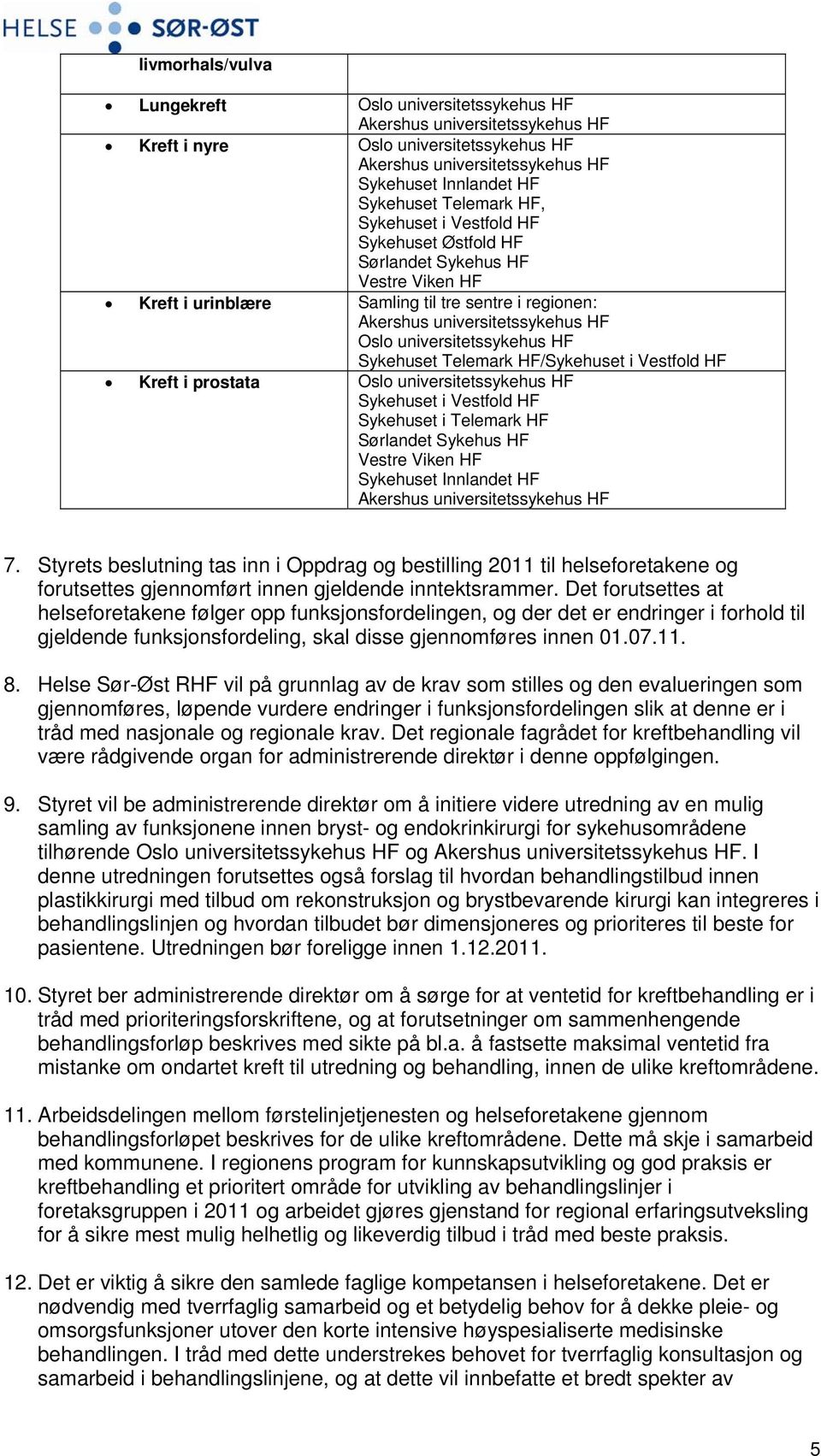Sykehuset i Vestfold HF Sykehuset i Telemark HF Sørlandet Sykehus HF Vestre Viken HF Sykehuset Innlandet HF 7.