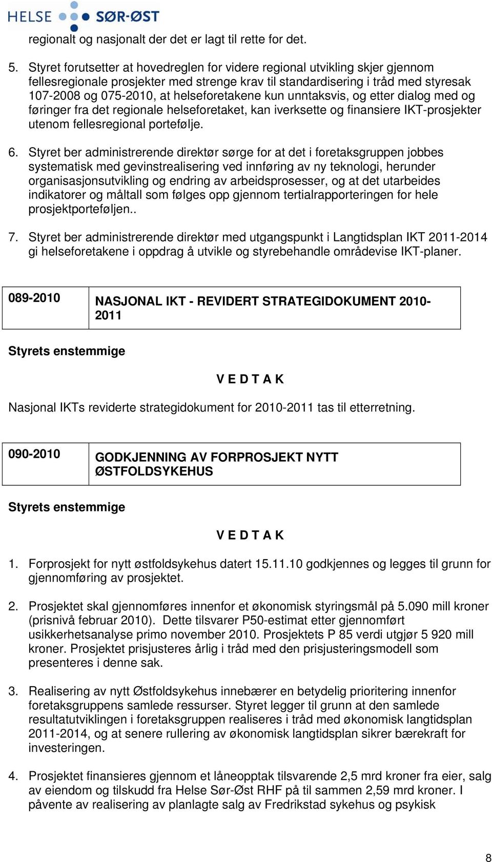 helseforetakene kun unntaksvis, og etter dialog med og føringer fra det regionale helseforetaket, kan iverksette og finansiere IKT-prosjekter utenom fellesregional portefølje. 6.