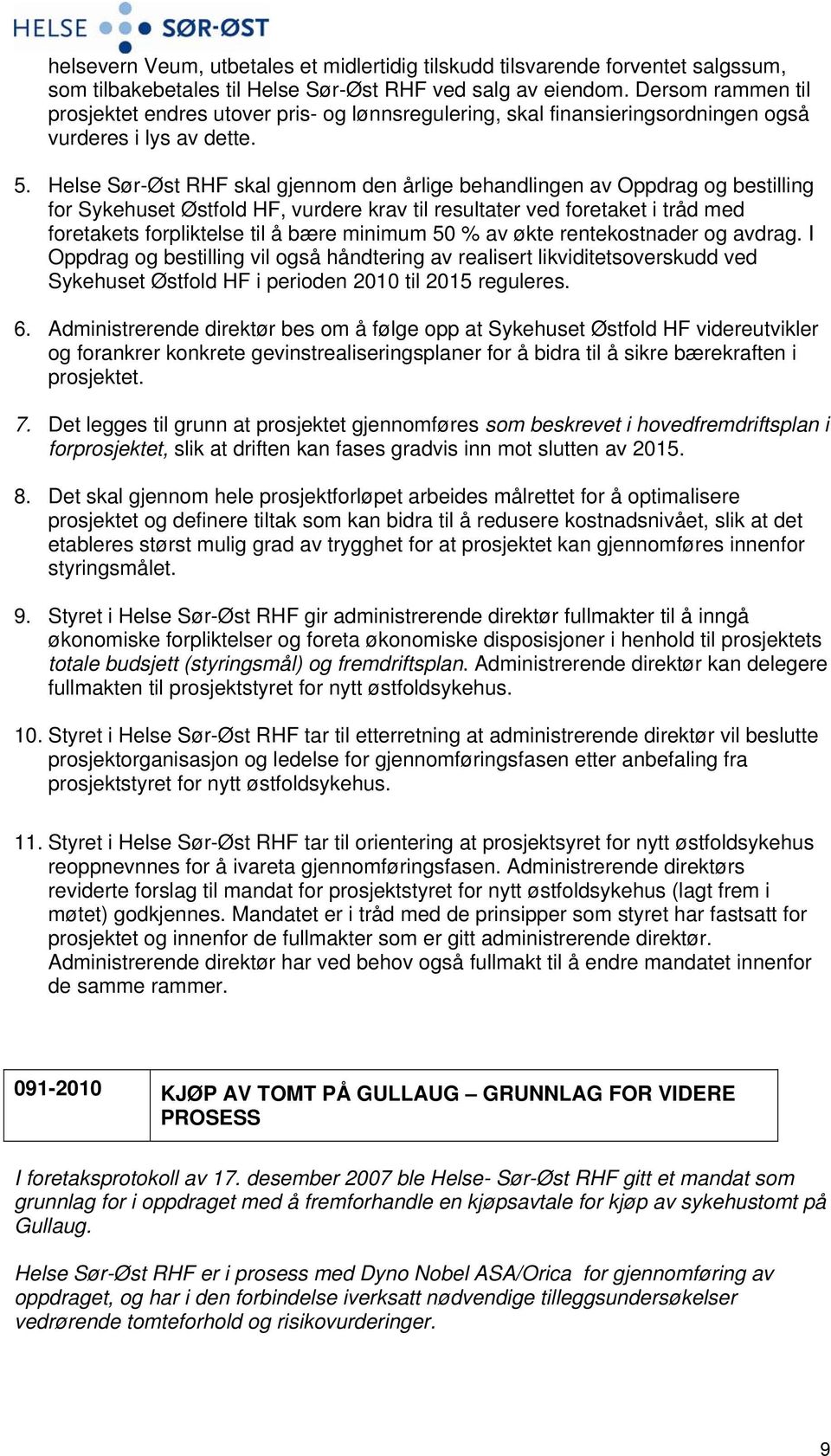 Helse Sør-Øst RHF skal gjennom den årlige behandlingen av Oppdrag og bestilling for Sykehuset Østfold HF, vurdere krav til resultater ved foretaket i tråd med foretakets forpliktelse til å bære