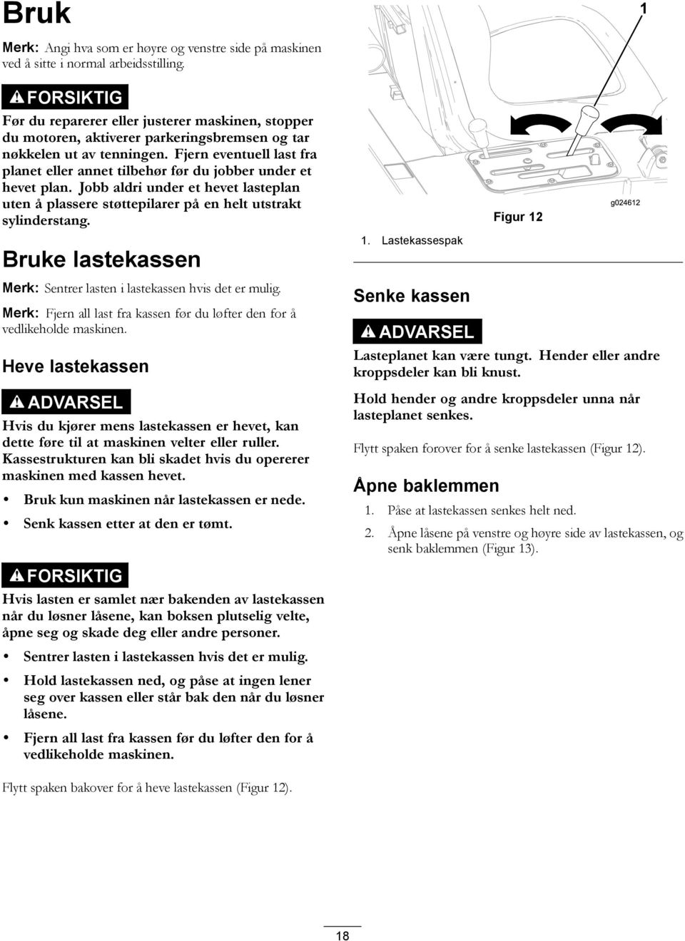 Fjern eventuell last fra planet eller annet tilbehør før du jobber under et hevet plan. Jobb aldri under et hevet lasteplan uten å plassere støttepilarer på en helt utstrakt sylinderstang.