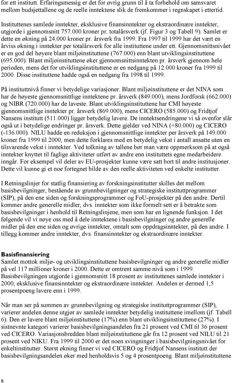 Samlet er dette en økning på 24.000 kroner pr. årsverk fra 1999. Fra 1997 til 1999 har det vært en årviss økning i inntekter per totalårsverk for alle instituttene under ett.