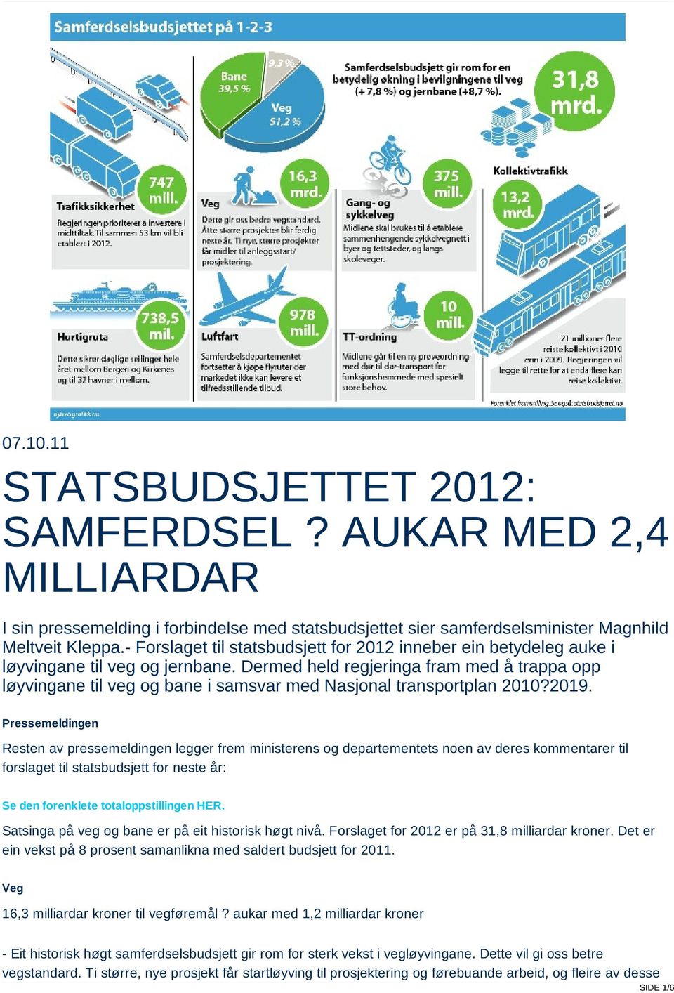 Dermed held regjeringa fram med å trappa opp løyvingane til veg og bane i samsvar med Nasjonal transportplan 2010?2019.