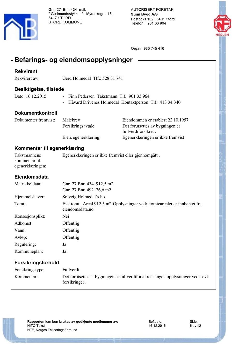 1957 Forsikringsavtale Det forutsettes av bygningen er fullverdiforsikret.