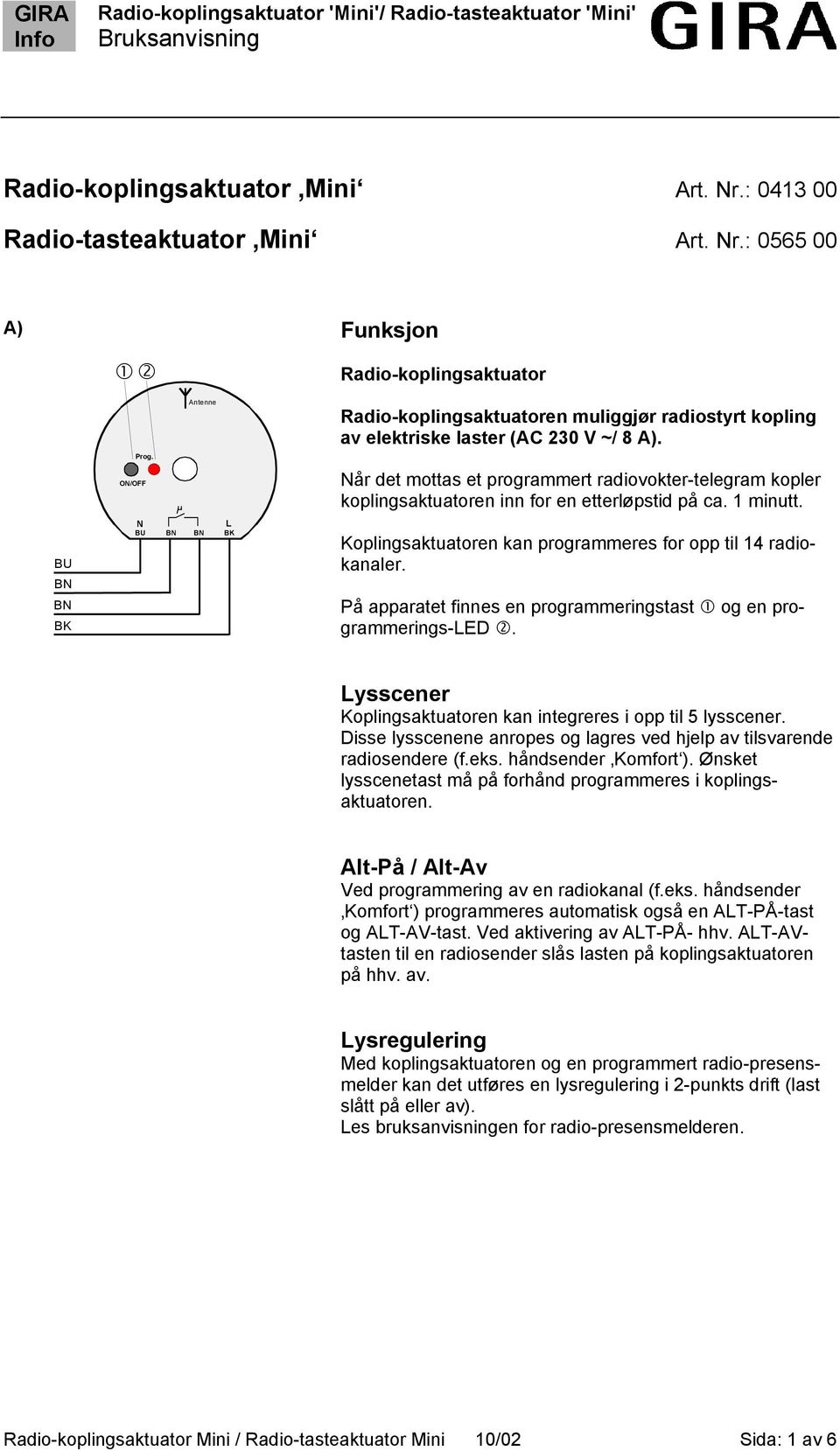 På apparatet finnes en programmeringstast og en programmerings-ed. ysscener Koplingsaktuatoren kan integreres i opp til 5 lysscener.