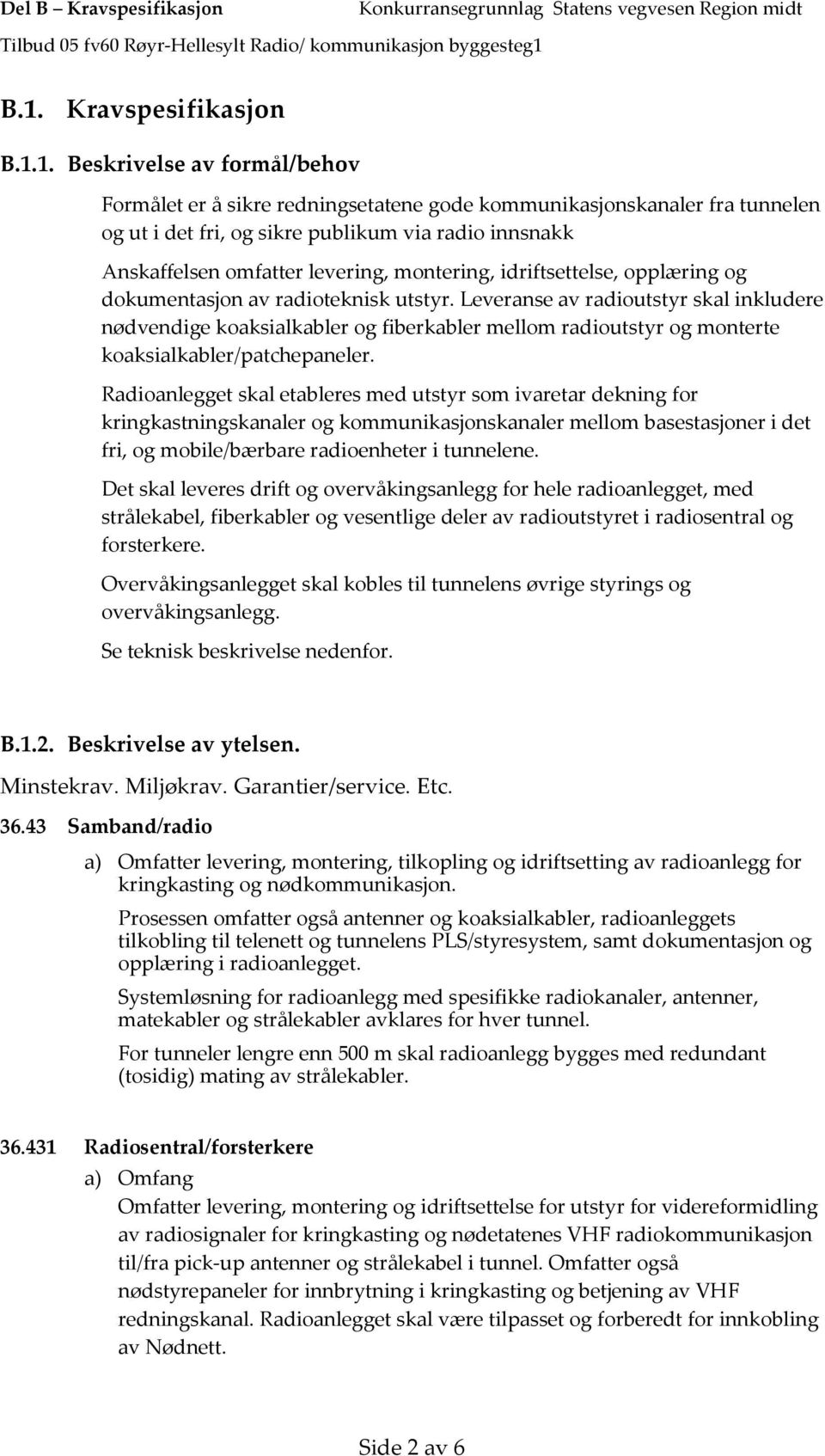 Leveranse av radioutstyr skal inkludere nødvendige koaksialkabler og fiberkabler mellom radioutstyr og monterte koaksialkabler/patchepaneler.