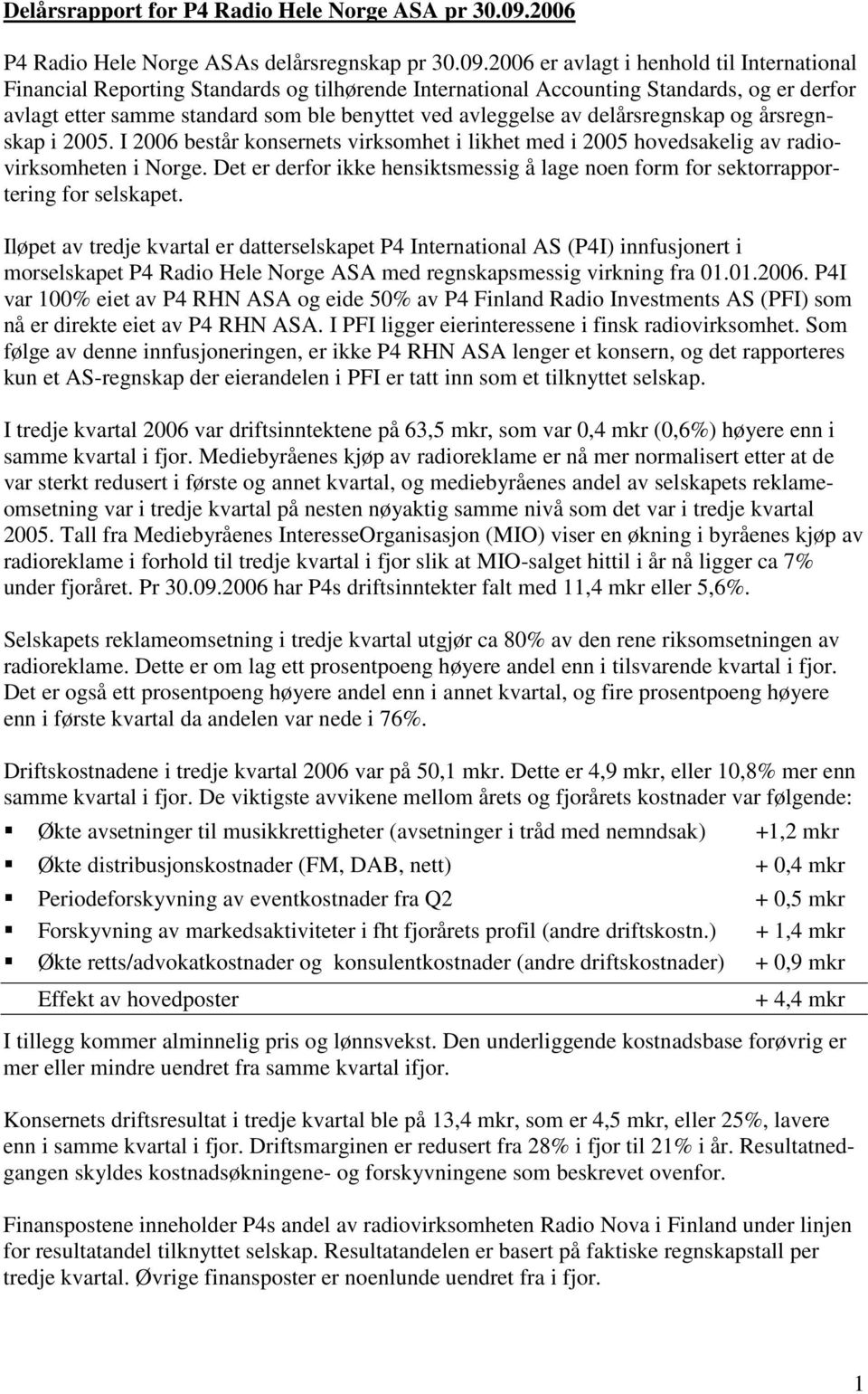 6 er avlagt i henhold til International Financial Reporting Standards og tilhørende International Accounting Standards, og er derfor avlagt etter samme standard som ble benyttet ved avleggelse av