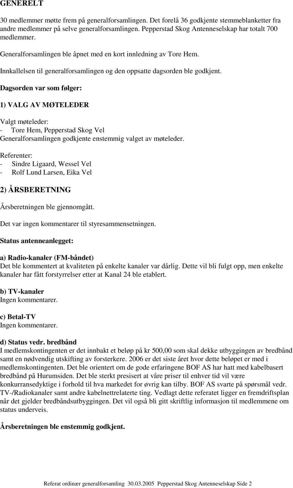 Dagsorden var som følger: 1) VALG AV MØTELEDER Valgt møteleder: - Tore Hem, Pepperstad Skog Vel Generalforsamlingen godkjente enstemmig valget av møteleder.