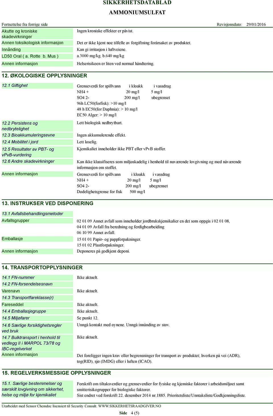 1 Giftighet Grenseverdi for spillvann i kloakk i vassdrag NH4 + 20 mg/l 5 mg/l SO4 2-200 mg/l ubegrenset 96h LC50(forfisk): >10 mg/l 48 h EC50(for Daphnia): > 10 mg/l EC50 Alger: > 10 mg/l 12.