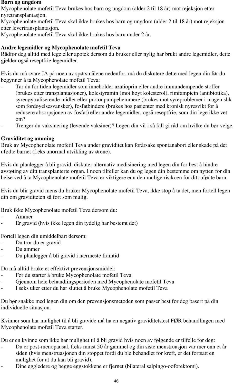 Andre legemidler og Mycophenolate mofetil Teva Rådfør deg alltid med lege eller apotek dersom du bruker eller nylig har brukt andre legemidler, dette gjelder også reseptfrie legemidler.