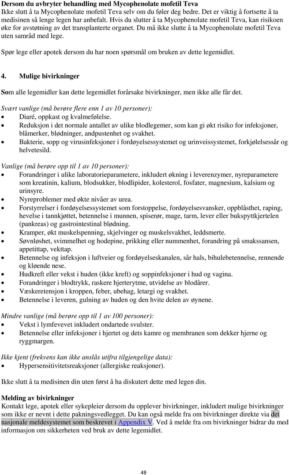 Du må ikke slutte å ta Mycophenolate mofetil Teva uten samråd med lege. Spør lege eller apotek dersom du har noen spørsmål om bruken av dette legemidlet. 4.