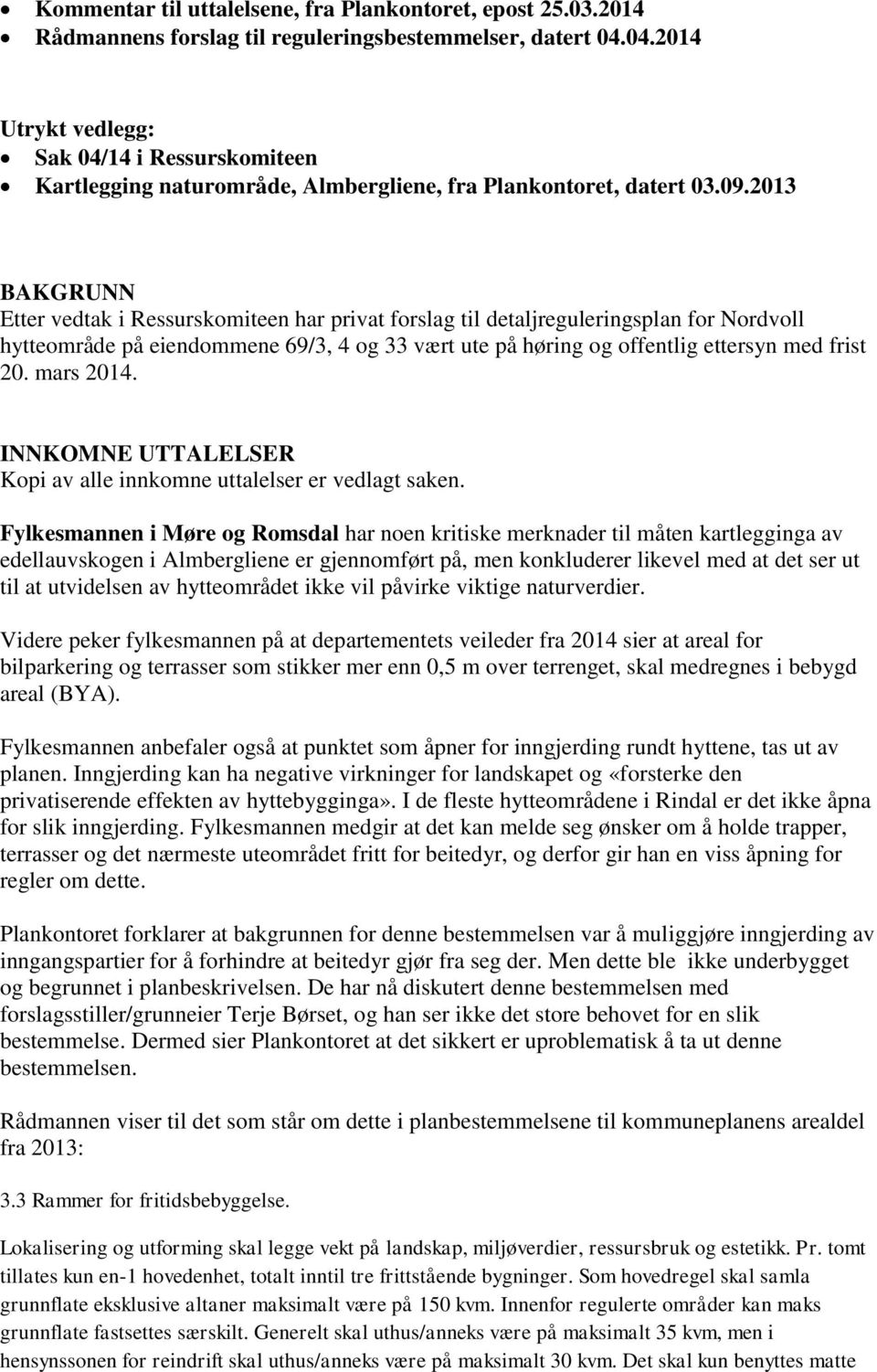 2013 BAKGRUNN Etter vedtak i Ressurskomiteen har privat forslag til detaljreguleringsplan for Nordvoll hytteområde på eiendommene 69/3, 4 og 33 vært ute på høring og offentlig ettersyn med frist 20.