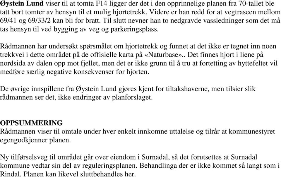 Rådmannen har undersøkt spørsmålet om hjortetrekk og funnet at det ikke er tegnet inn noen trekkvei i dette området på de offisielle karta på «Naturbase».