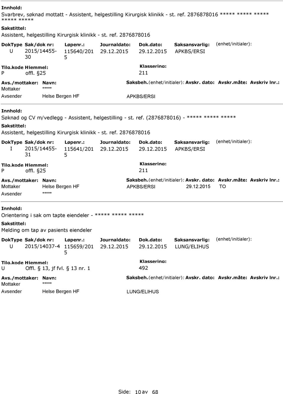 (2876878016) - ***** ***** ***** Assistent, helgestilling Kirurgisk klinikk - st. ref. 2876878016 201/144-31 11641/201 AKBS/ERS offl. 2 Avs./mottaker: Navn: Saksbeh. Avskr. dato: Avskr.